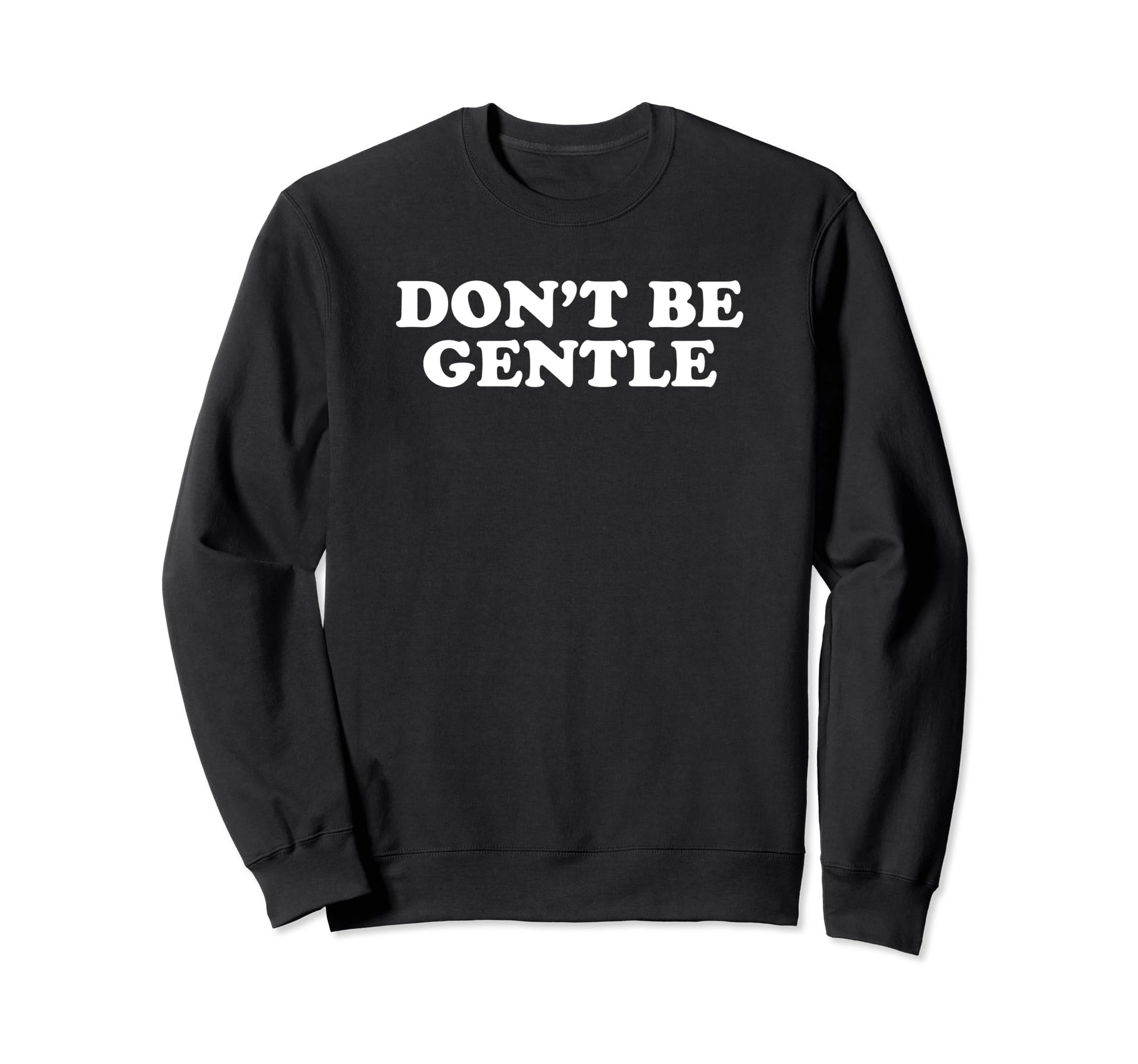 Dont Be Gentle Funny Y2K Aesthetic Sweatshirt - Unique Graphic for Adults - T-Shirt, Sweatshirt, Hoodie