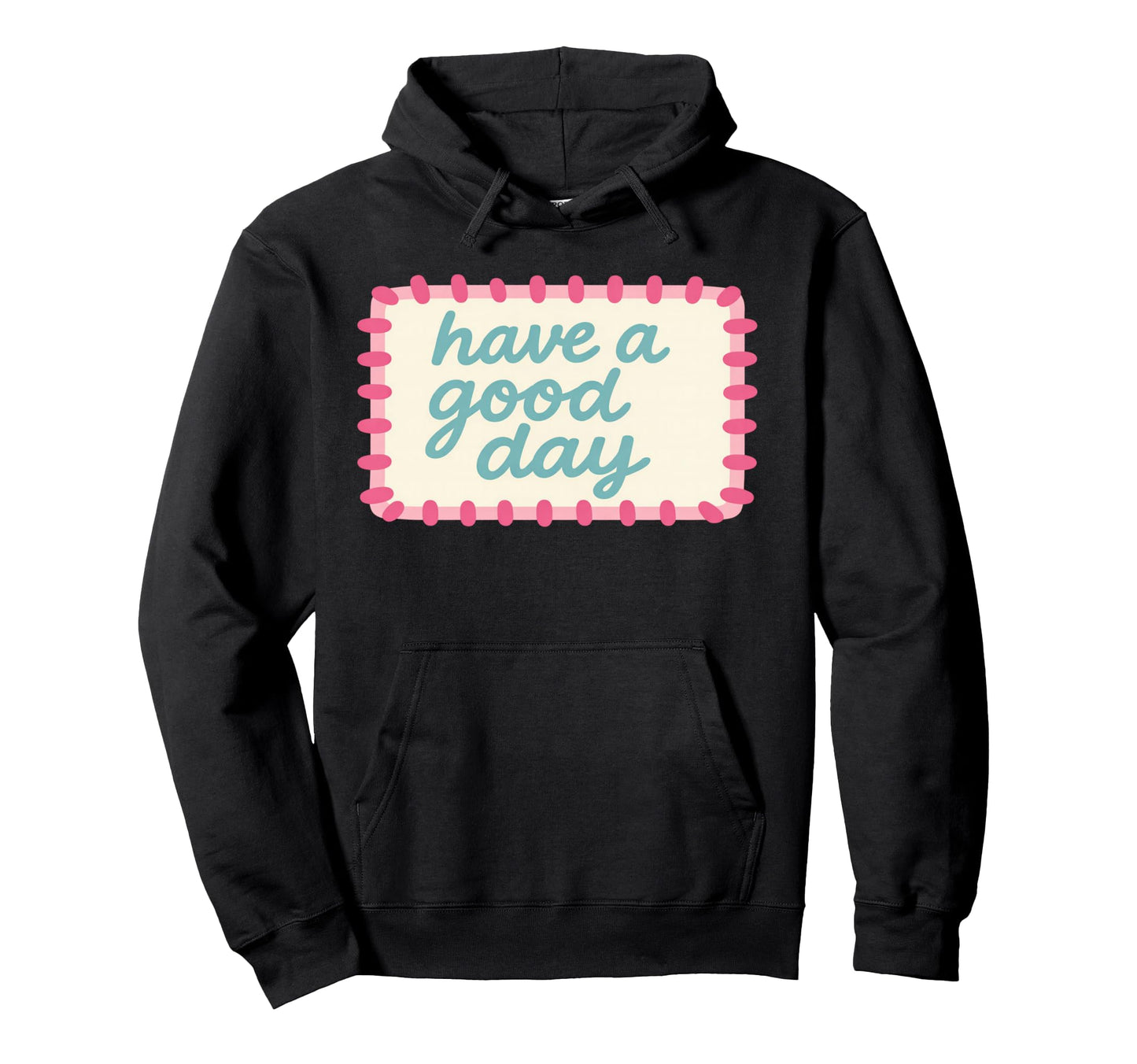 Have Good Day Hoodie - Custom Art Print Unisex - T-Shirt, Sweatshirt, Hoodie
