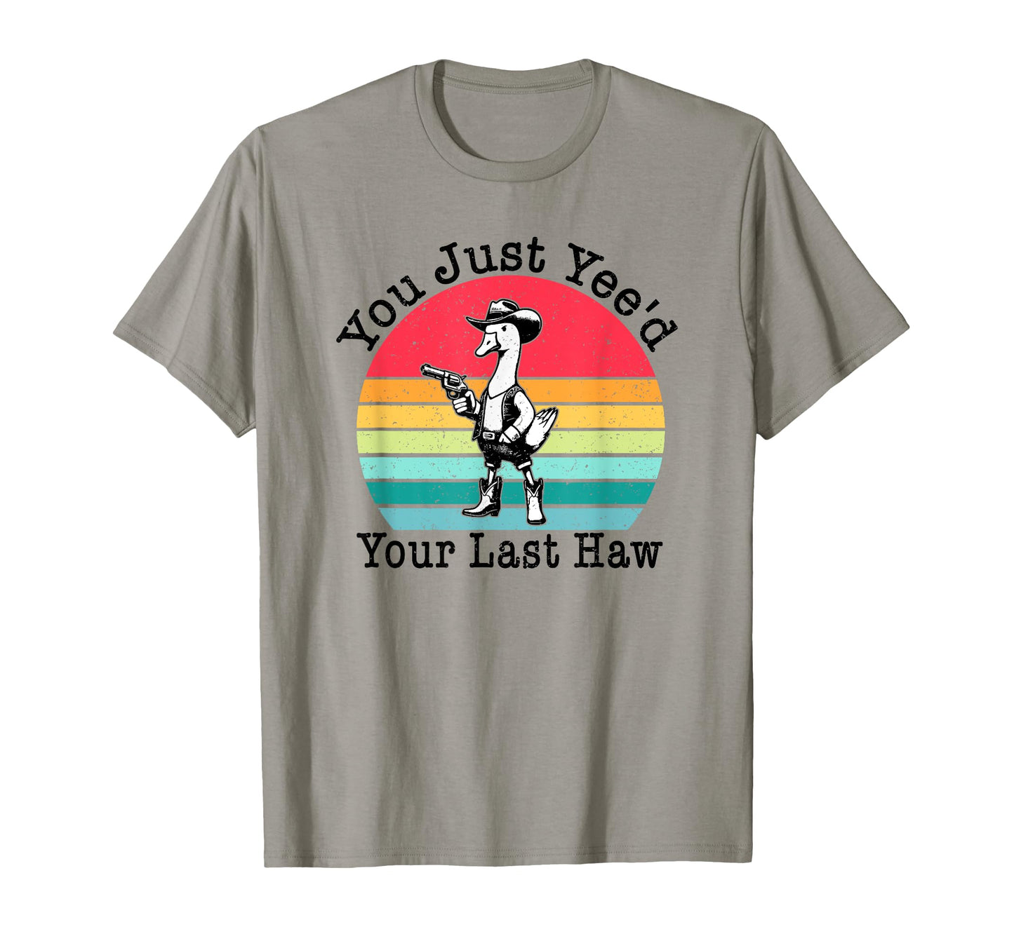 You Just Yeed Your Last Haw Cowboy Goose T-Shirt - Graphic Print for Adults - T-Shirt, Sweatshirt, Hoodie