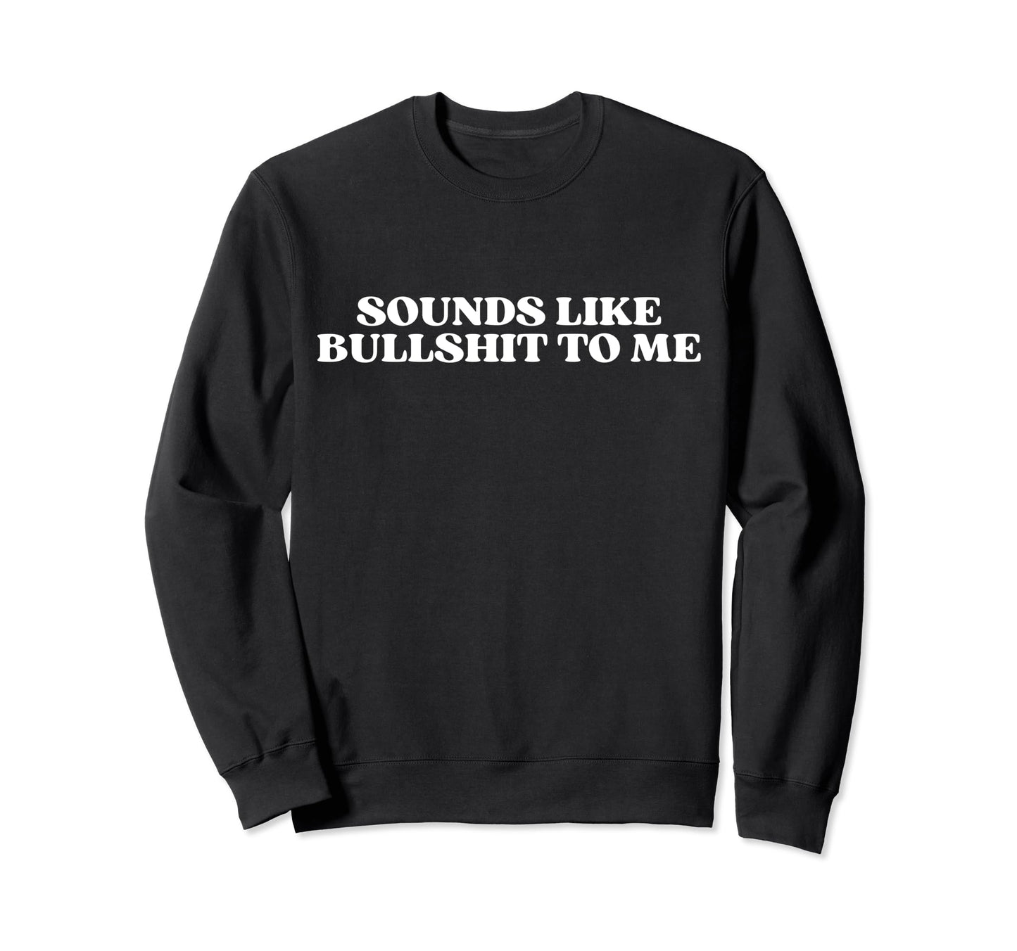 Sounds Like Bullshit To Me Y2K Sweatshirt - Casual Everyday Wear Unisex - T-Shirt, Sweatshirt, Hoodie