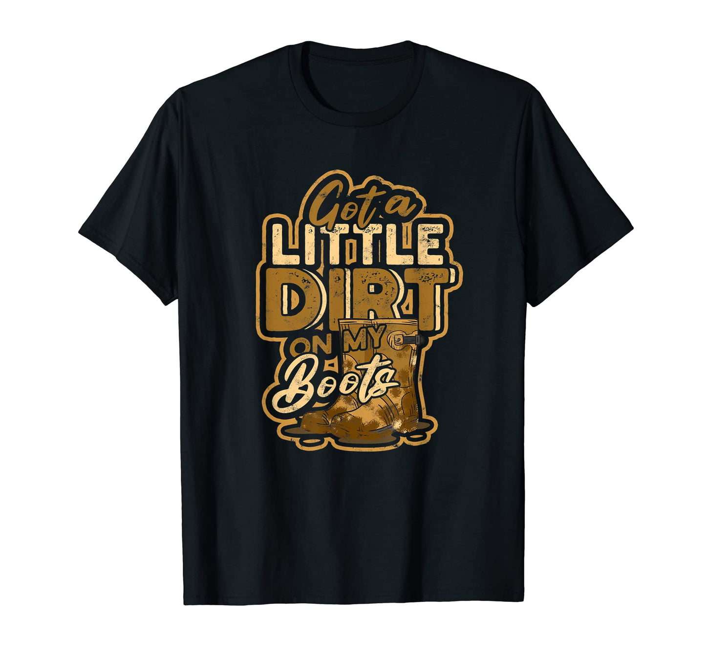 Got Little Dirt My Boots Off Road T-Shirt - Fun Novelty Design Men Women - T-Shirt, Sweatshirt, Hoodie