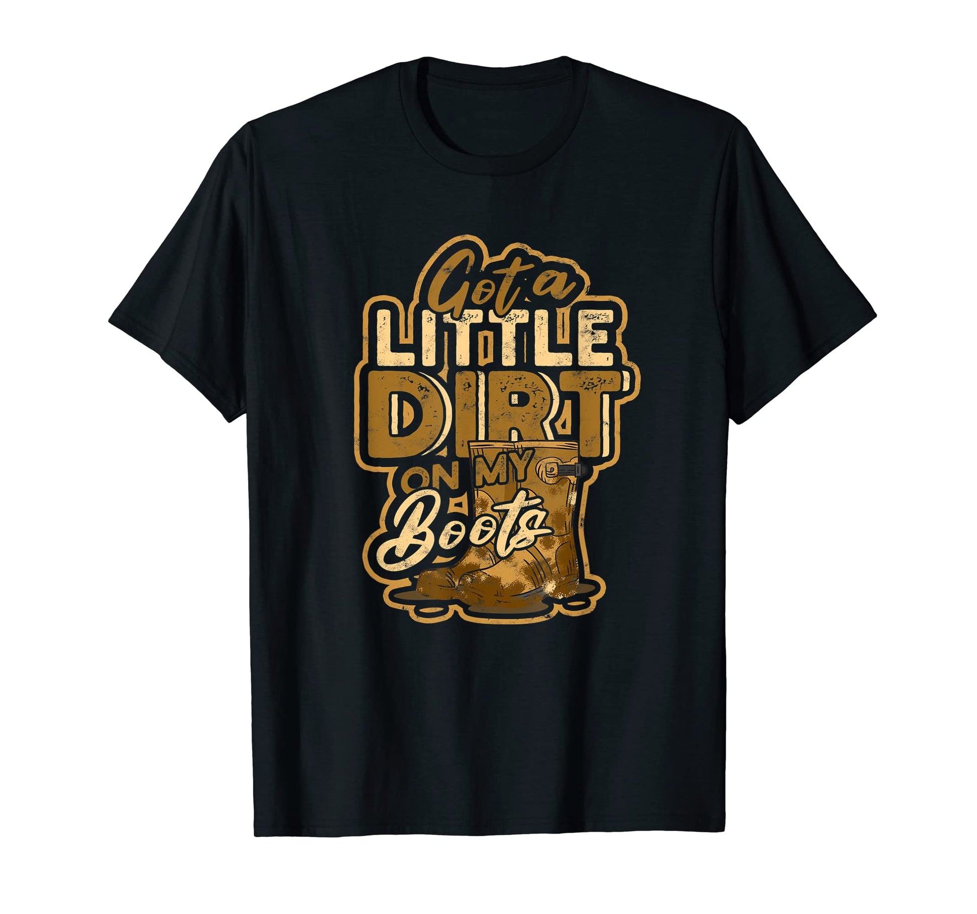 Got Little Dirt My Boots Off Road T-Shirt - Fun Novelty Design Men Women - T-Shirt, Sweatshirt, Hoodie