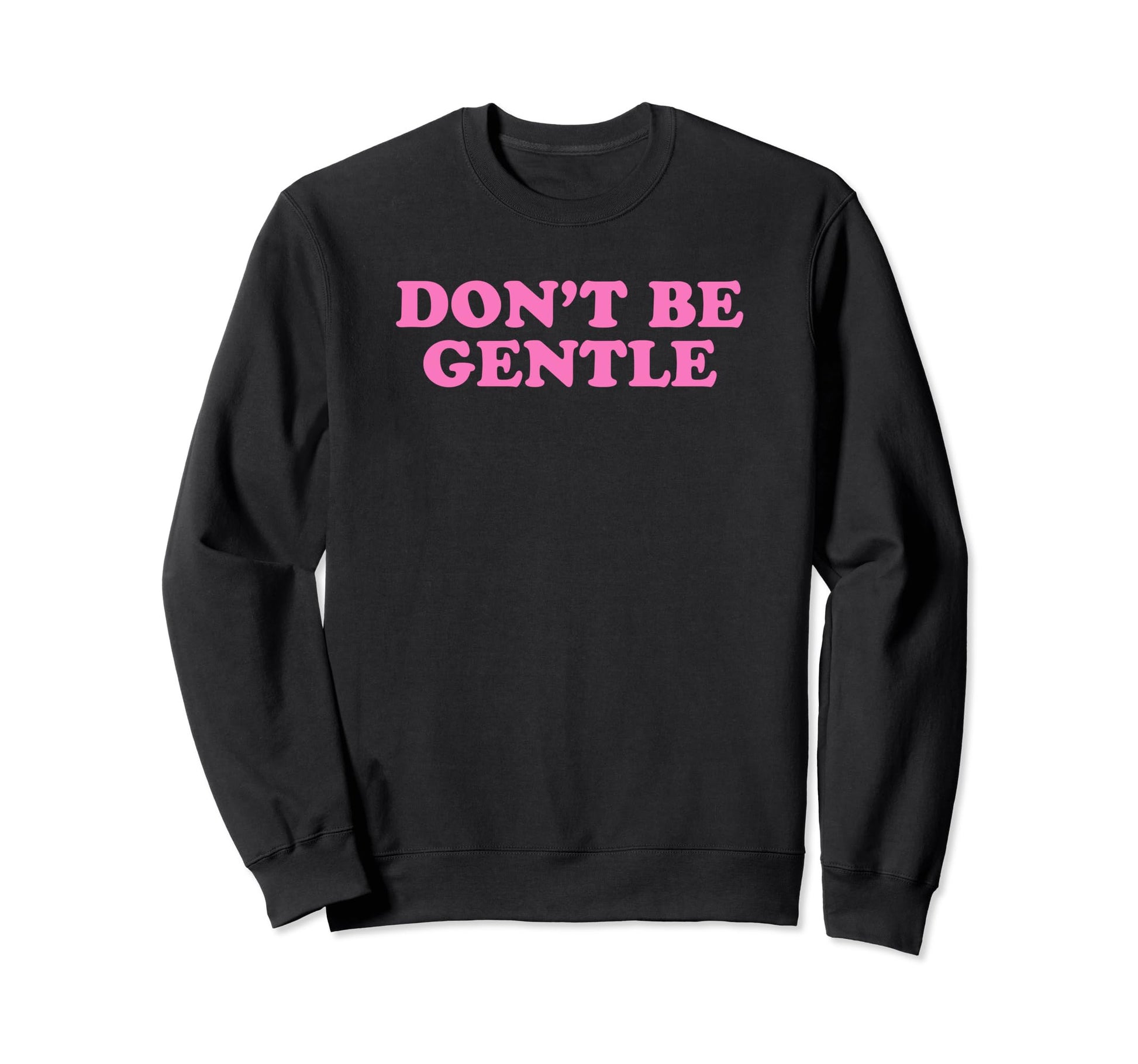 Dont Be Gentle Funny Y2K Sweatshirt - Aesthetic Graphic for Adults - T-Shirt, Sweatshirt, Hoodie