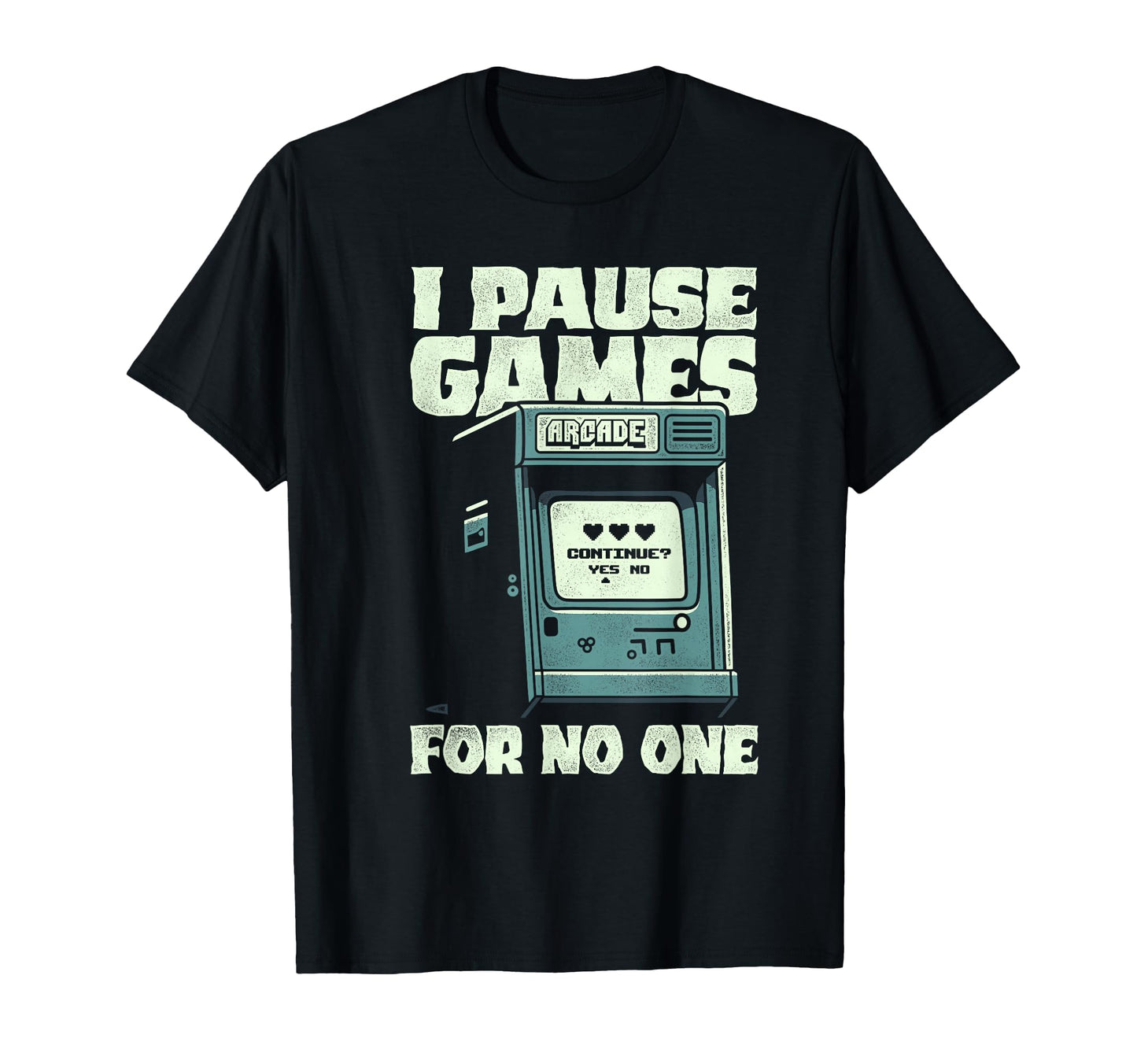 I Pause Games No One Arcade Game Player T-Shirt - Graphic Print Unisex - T-Shirt, Sweatshirt, Hoodie
