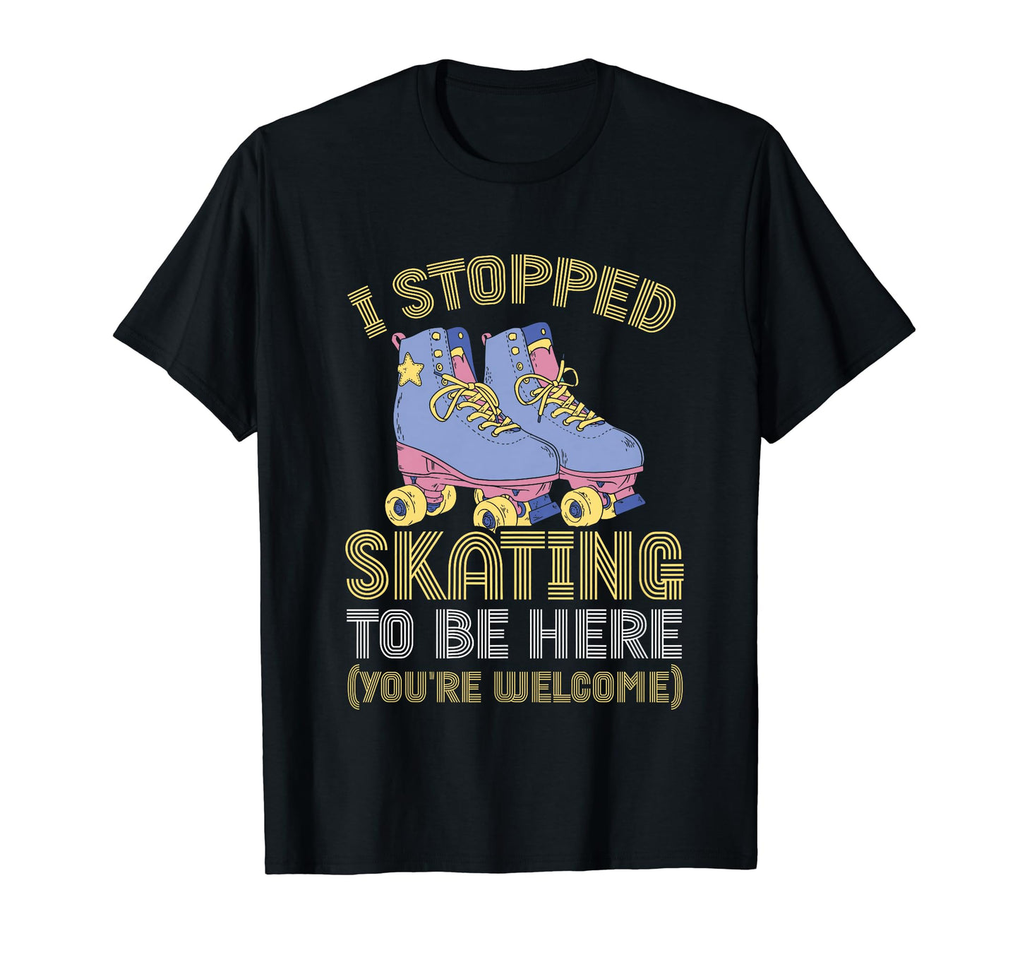 Roller Skating I Stopped Skating To Be T-Shirt - Novelty Apparel Unisex - T-Shirt, Sweatshirt, Hoodie