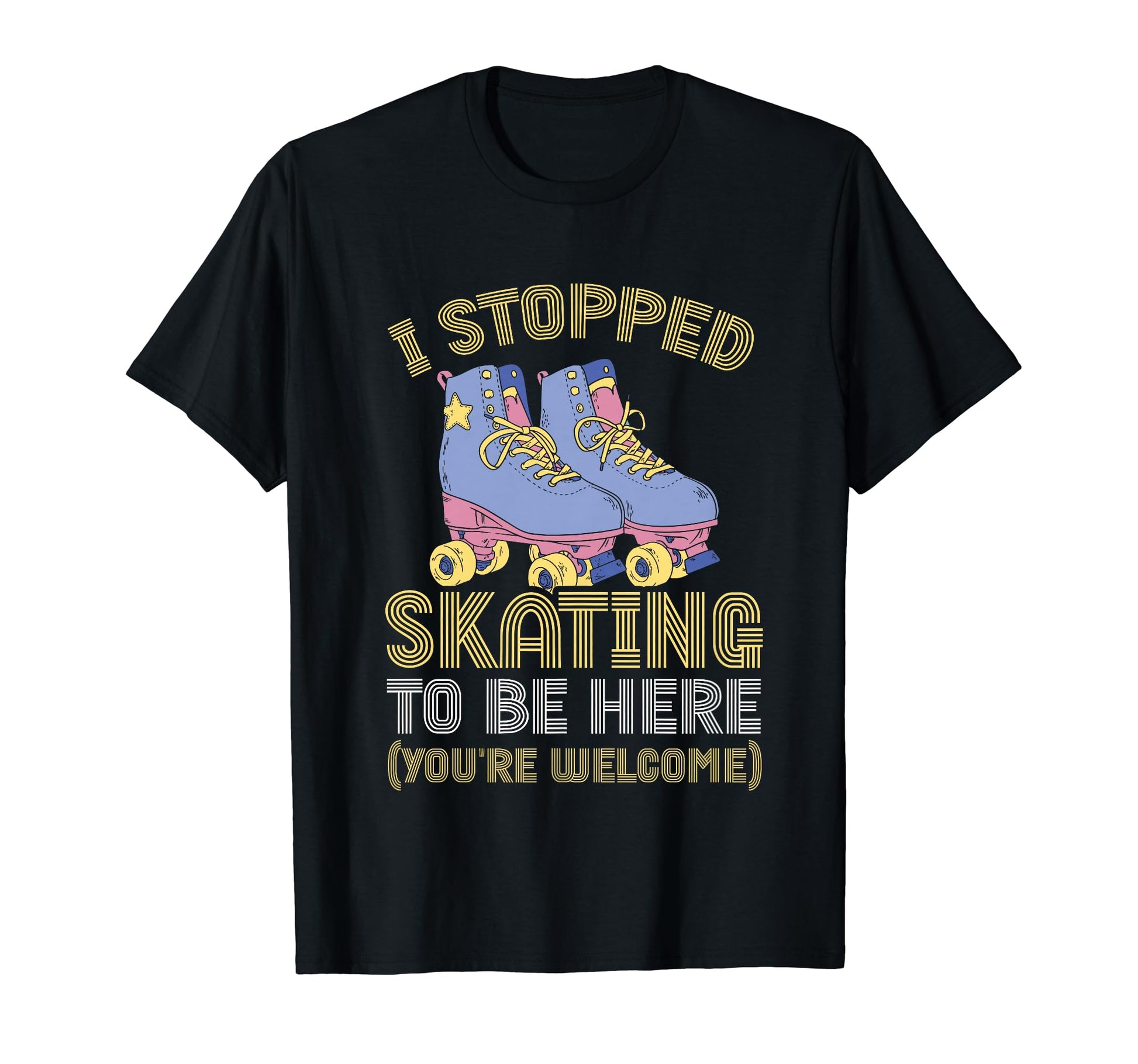 Roller Skating I Stopped Skating To Be T-Shirt - Novelty Apparel Unisex - T-Shirt, Sweatshirt, Hoodie
