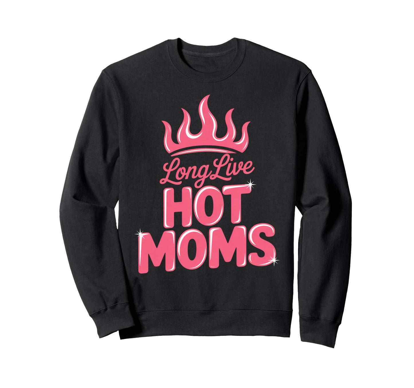 Long Live Hot Moms Funny Mom Sweatshirt - Custom Art Print for Adults - T-Shirt, Sweatshirt, Hoodie