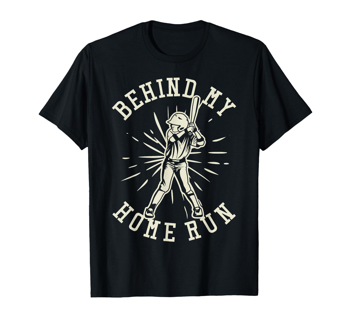 Behind My Home Run Batter Hitter T-Shirt - Novelty Apparel Men Women - T-Shirt, Sweatshirt, Hoodie