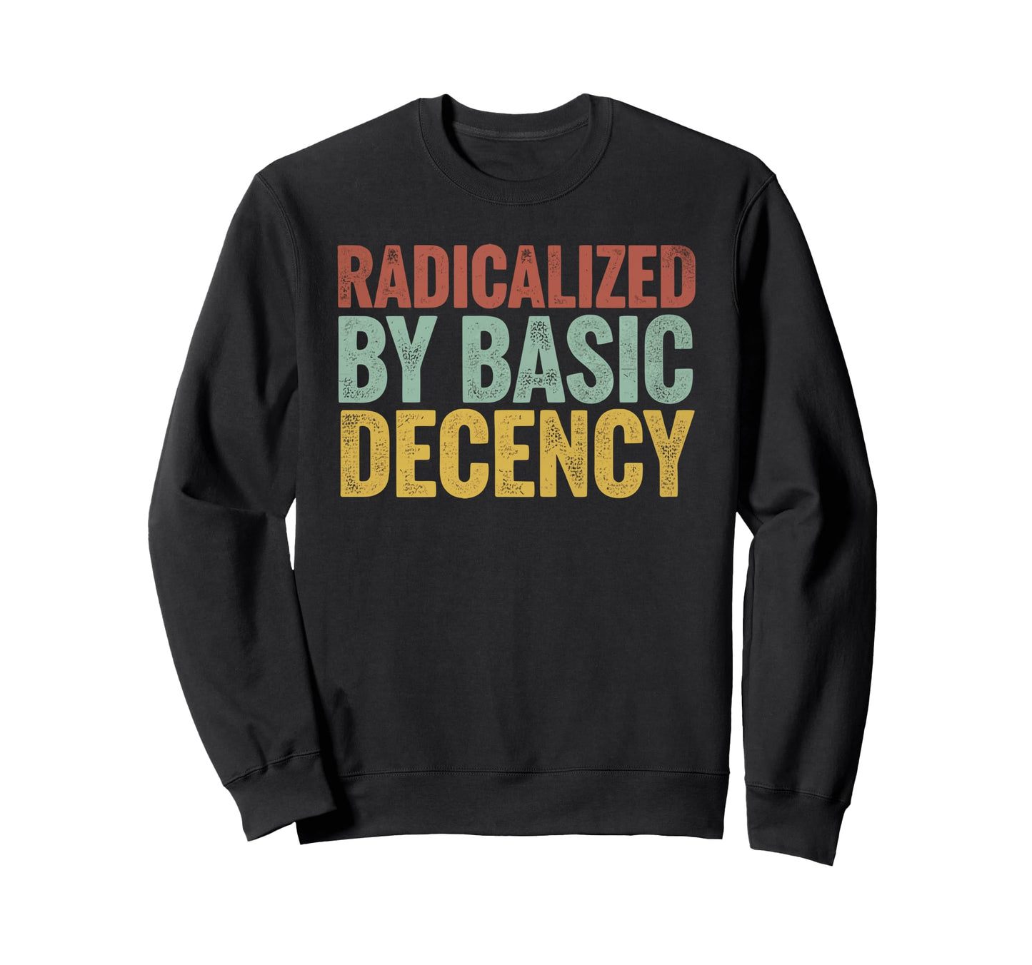 Radicalized Basic Decency Sweatshirt - Casual Everyday Wear Men Women - T-Shirt, Sweatshirt, Hoodie