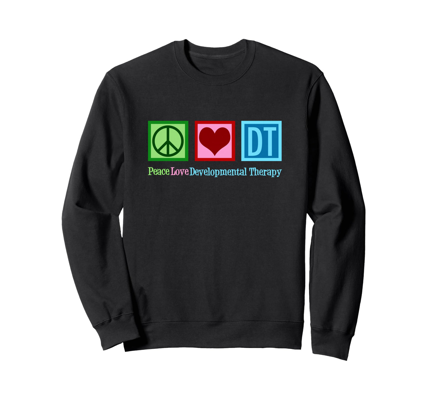 Peace Love Developmental Therapy Sweatshirt - Trendy Graphic for Adults - T-Shirt, Sweatshirt, Hoodie