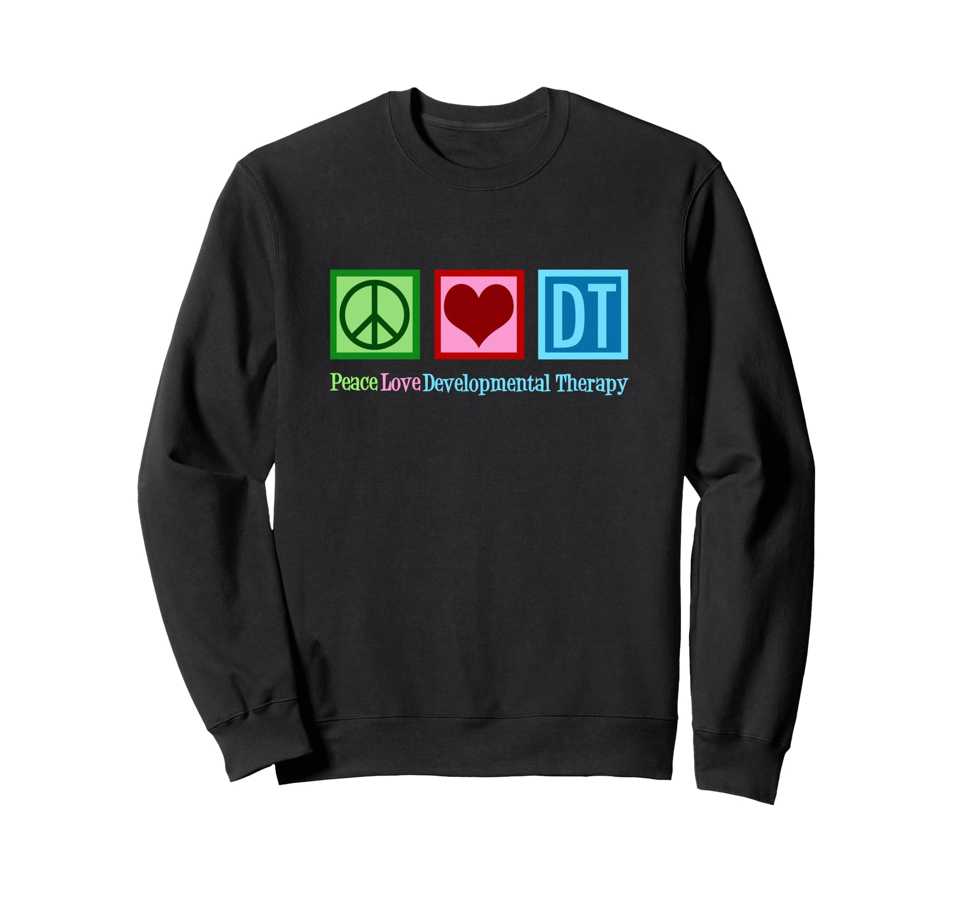 Peace Love Developmental Therapy Sweatshirt - Trendy Graphic for Adults - T-Shirt, Sweatshirt, Hoodie