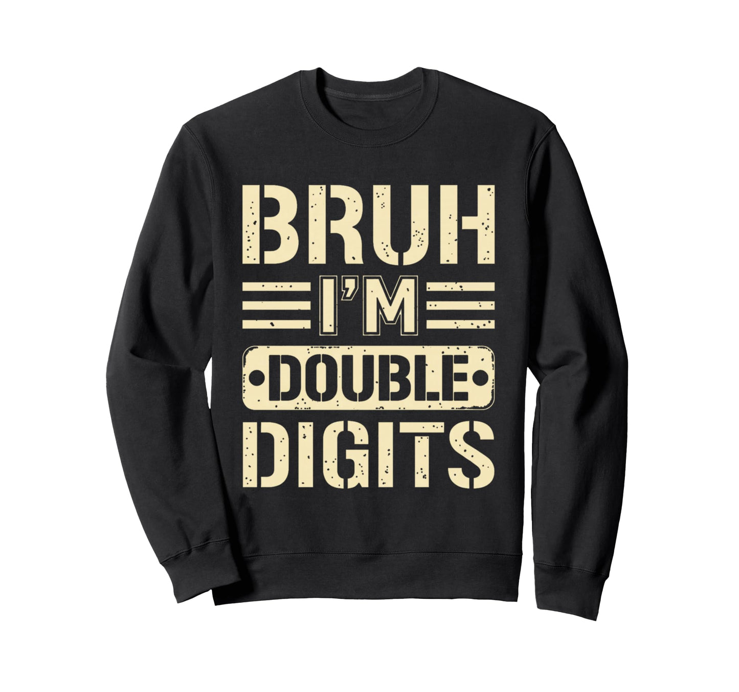 Bruh Im Double Digits 10Th Sweatshirt - Aesthetic Graphic Men Women - T-Shirt, Sweatshirt, Hoodie