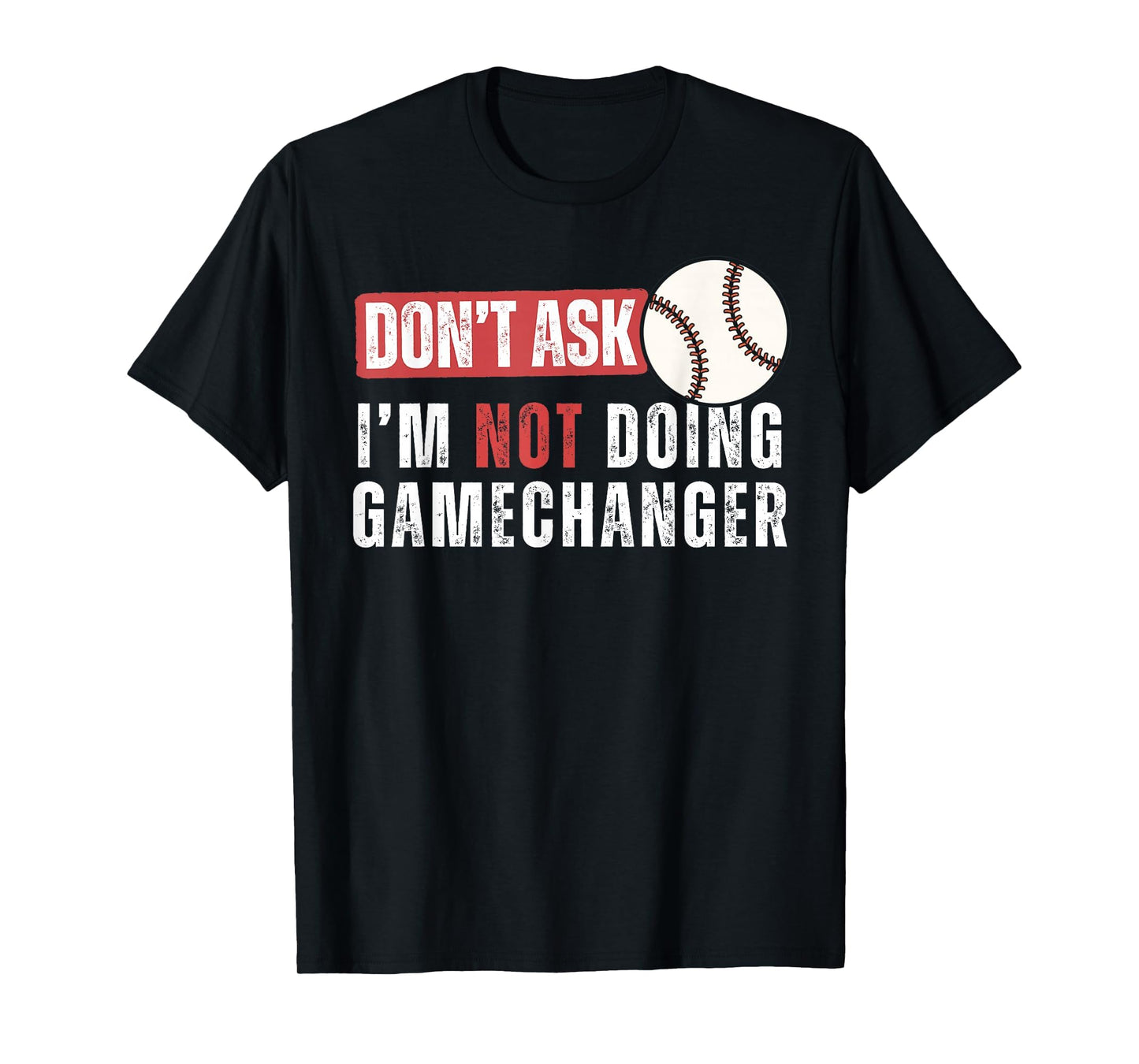 Dont Ask Im Not Doing Gamechanger T-Shirt - Casual Everyday Wear Men Women - T-Shirt, Sweatshirt, Hoodie