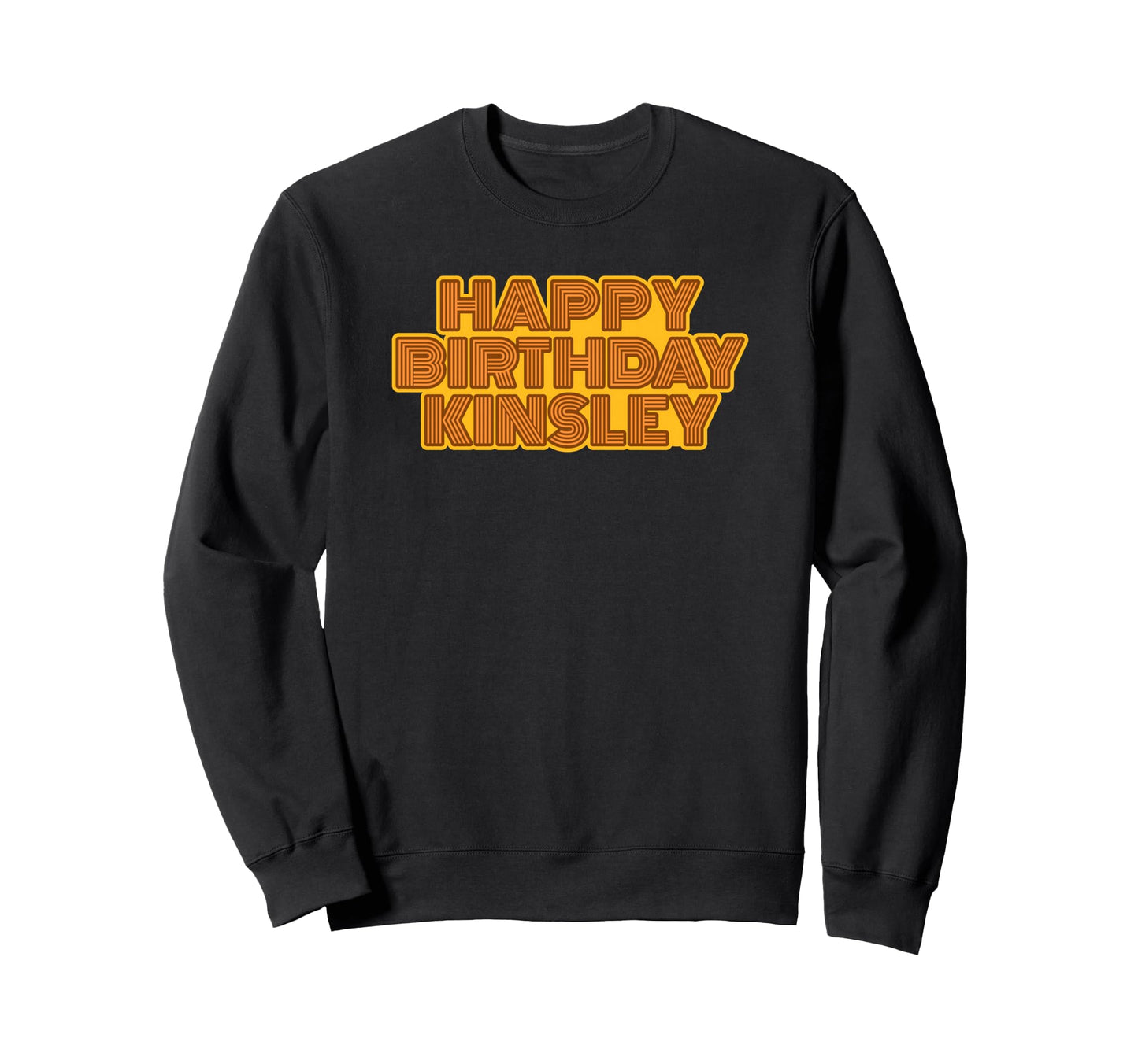 Happy Birthday Kinsley Personalized Sweatshirt - Fun Novelty Design Unisex - T-Shirt, Sweatshirt, Hoodie