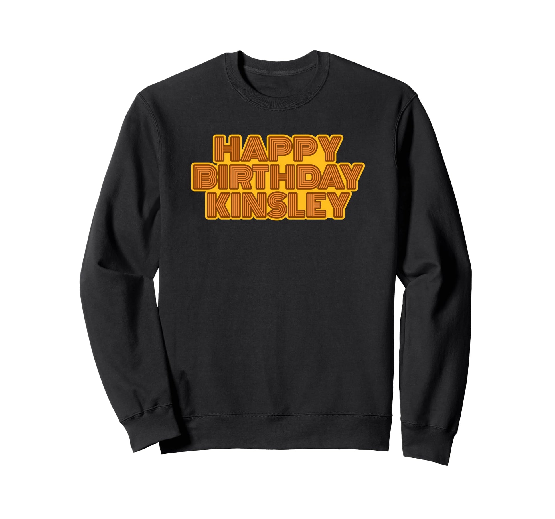 Happy Birthday Kinsley Personalized Sweatshirt - Fun Novelty Design Unisex - T-Shirt, Sweatshirt, Hoodie