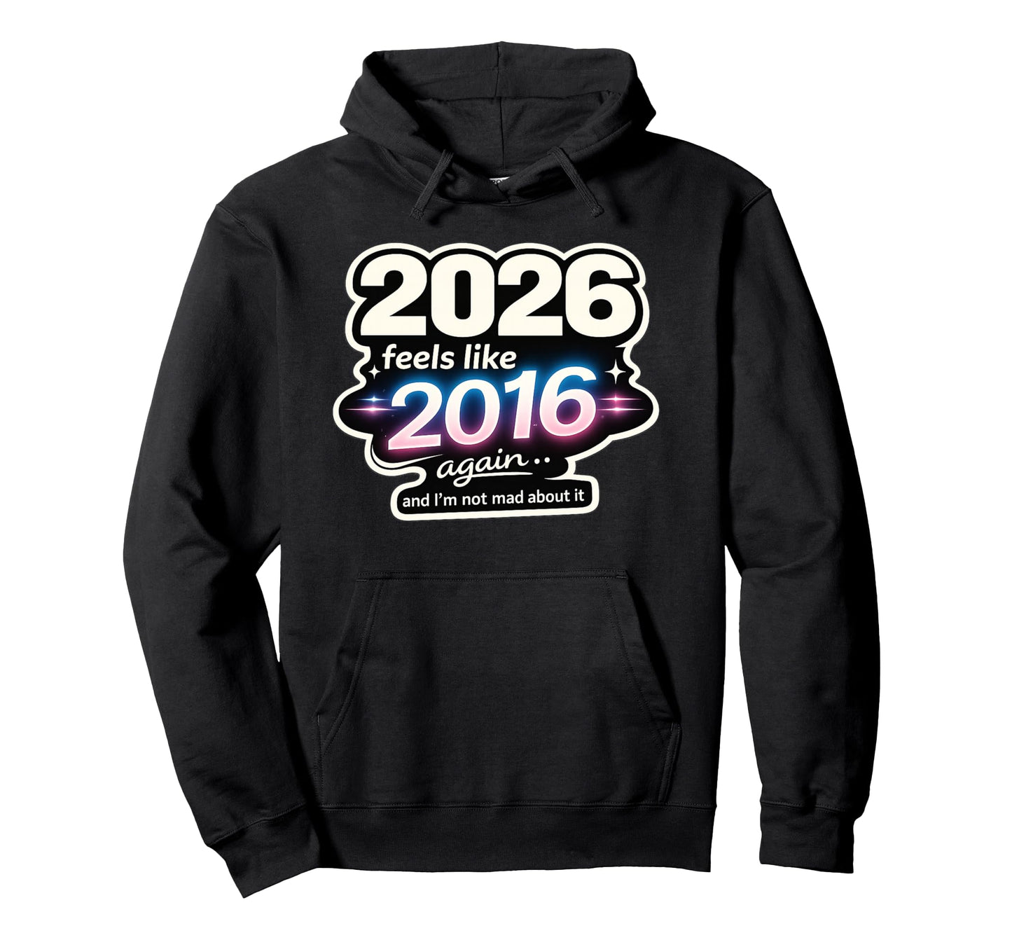 2026 Feels Like 2016 Again Funny Hoodie - Trendy Graphic Unisex - T-Shirt, Sweatshirt, Hoodie