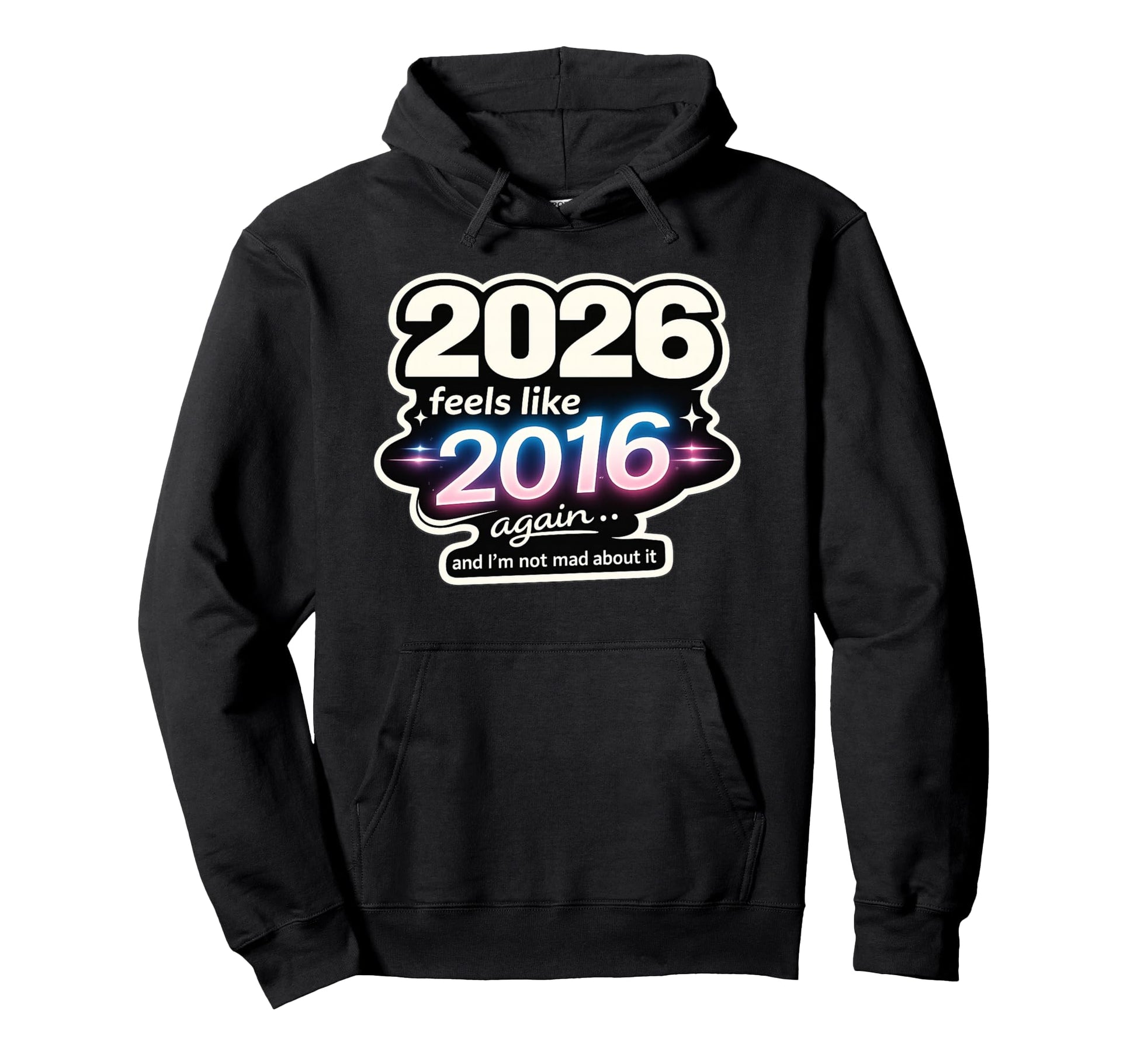 2026 Feels Like 2016 Again Funny Hoodie - Trendy Graphic Unisex - T-Shirt, Sweatshirt, Hoodie