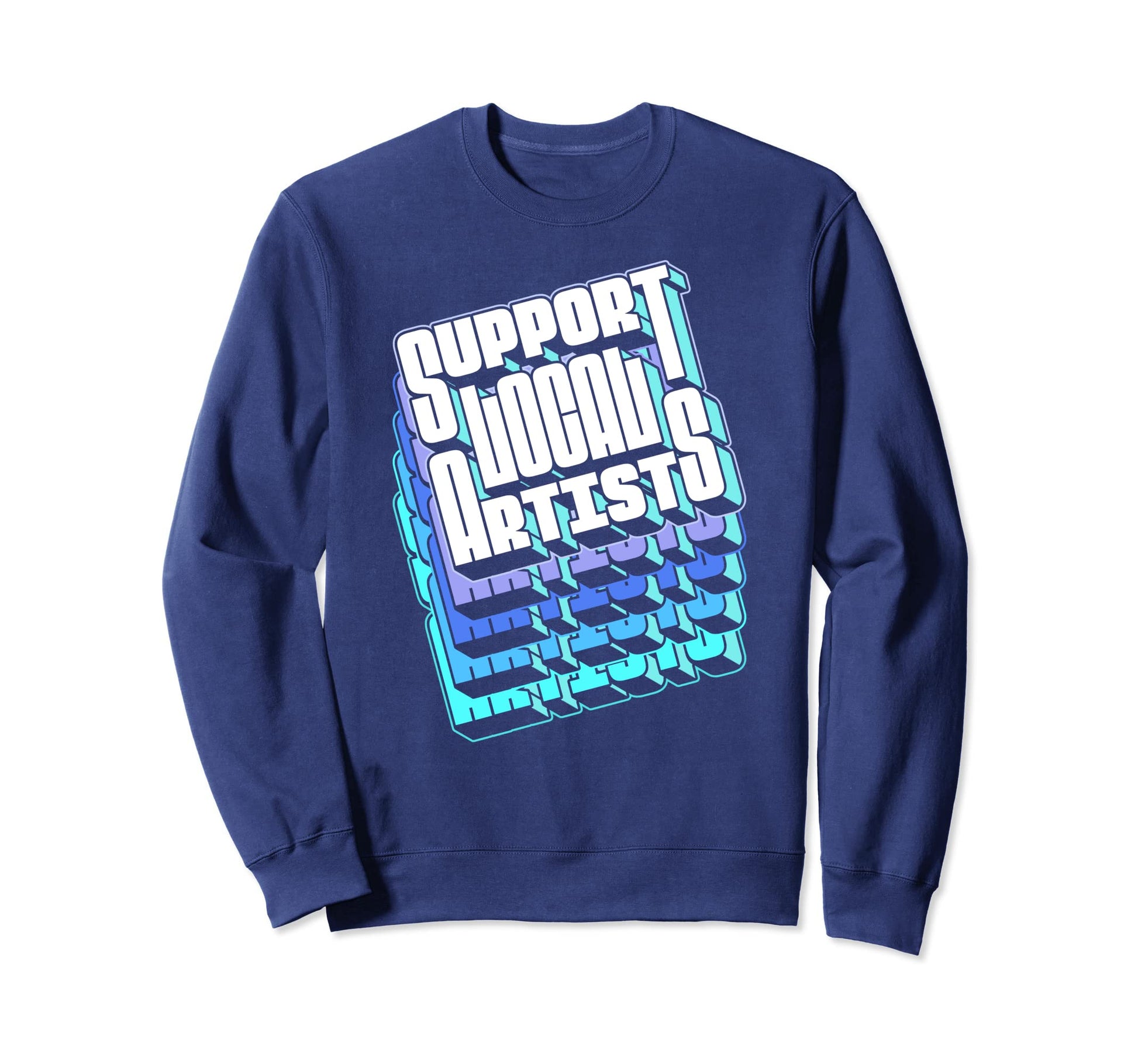 Support Local Artists Typography Sweatshirt - Custom Art Print Men Women - T-Shirt, Sweatshirt, Hoodie