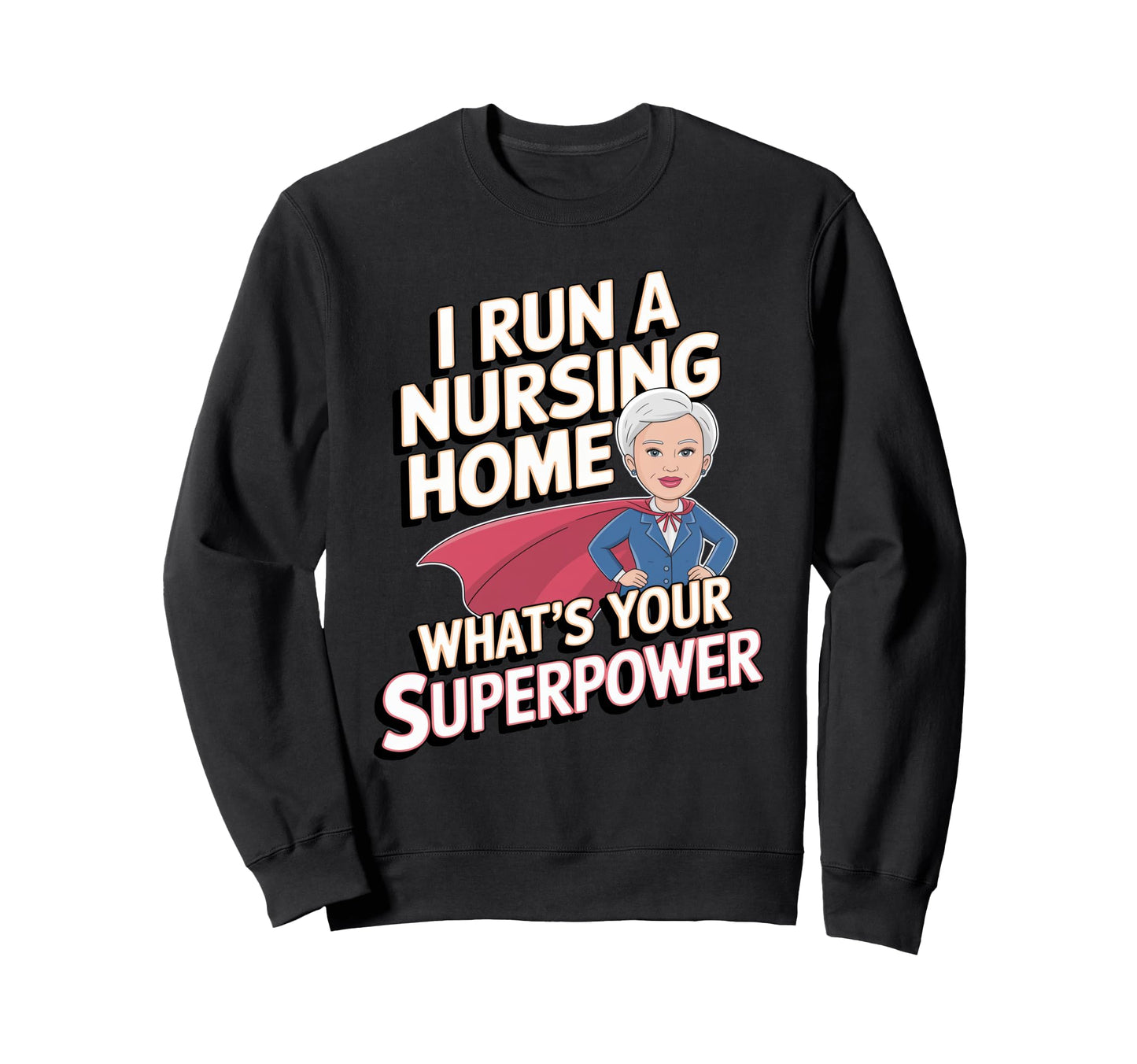 I Run Nursing Home Whats Your Sweatshirt - Novelty Apparel Men Women - T-Shirt, Sweatshirt, Hoodie