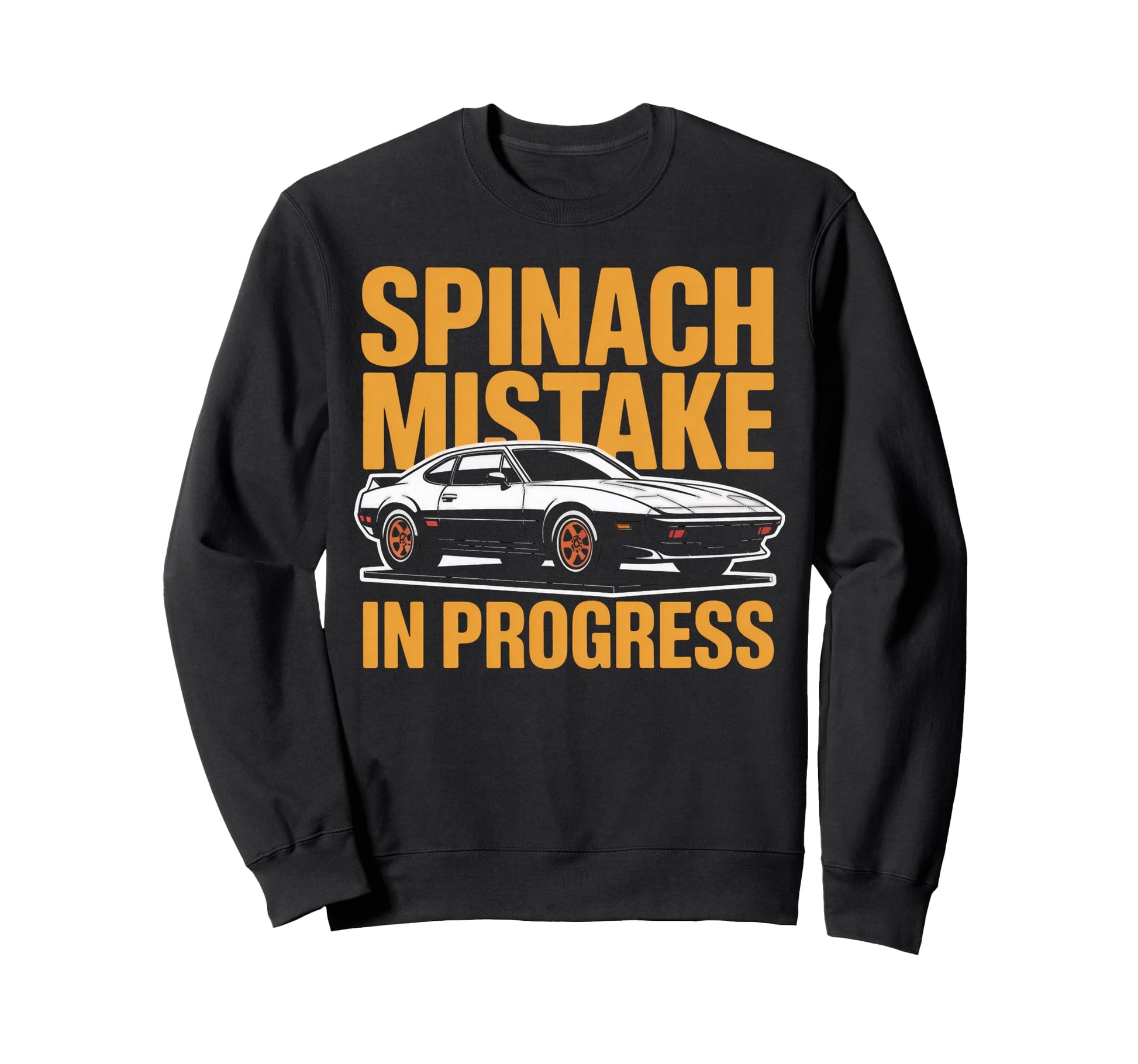 Spinach Mistake Progress Funny Car Sweatshirt - Streetwear Style Men Women - T-Shirt, Sweatshirt, Hoodie