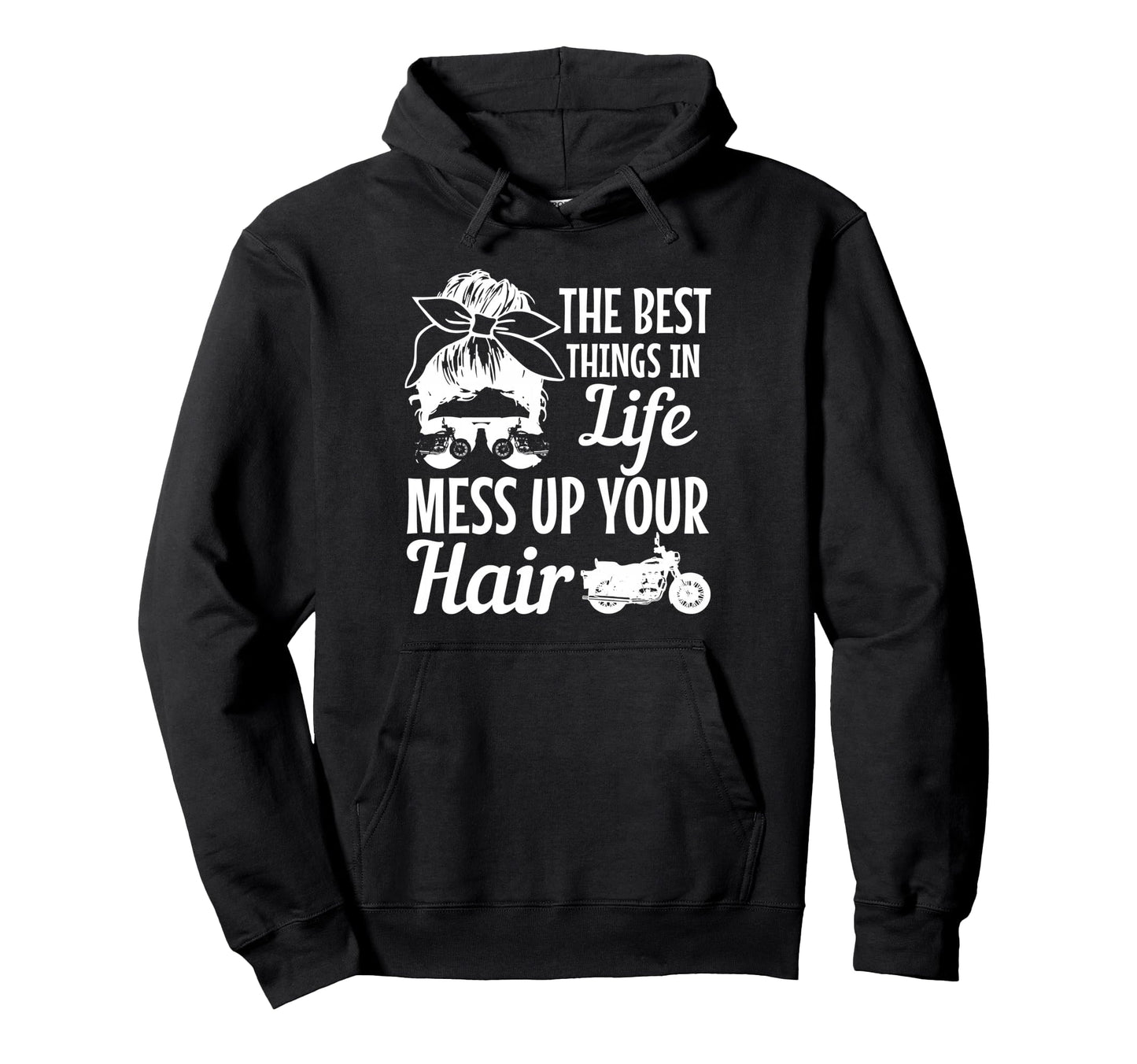 Biker Best Things Life Mess Up You Hair Hoodie - Fun Novelty Design Unisex - T-Shirt, Sweatshirt, Hoodie