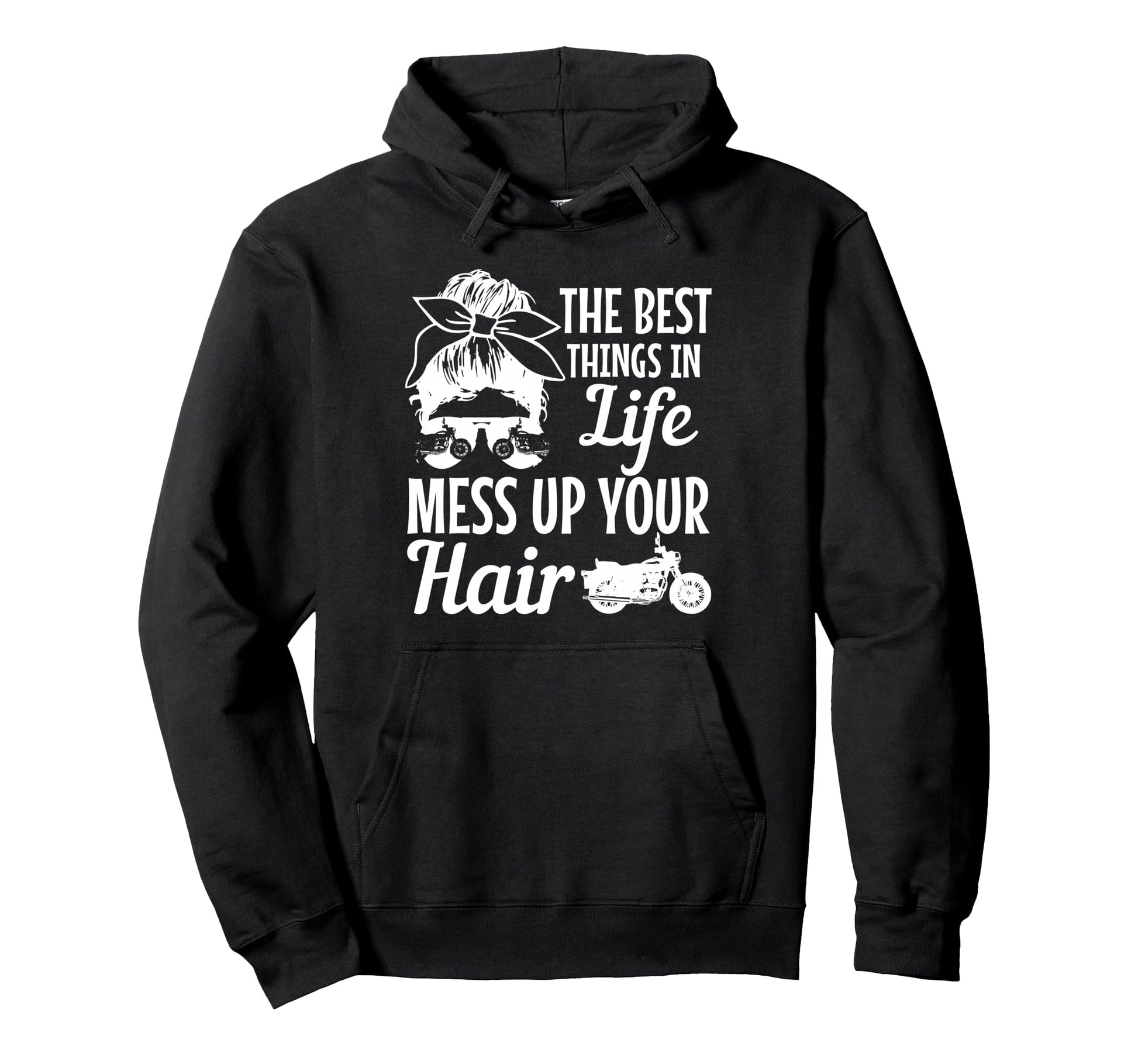 Biker Best Things Life Mess Up You Hair Hoodie - Fun Novelty Design Unisex - T-Shirt, Sweatshirt, Hoodie