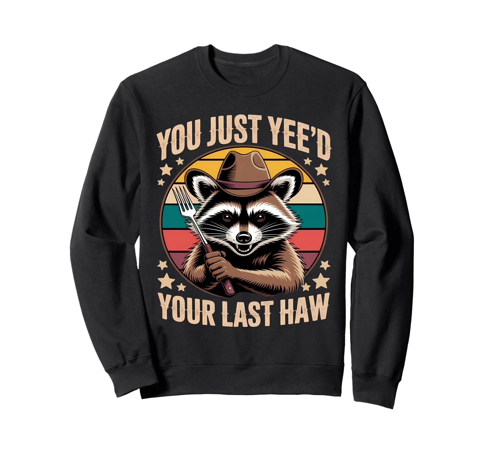 You Just Yeed Your Last Haw Funny Cowboy Sweatshirt - Unique Graphic Unisex - T-Shirt, Sweatshirt, Hoodie