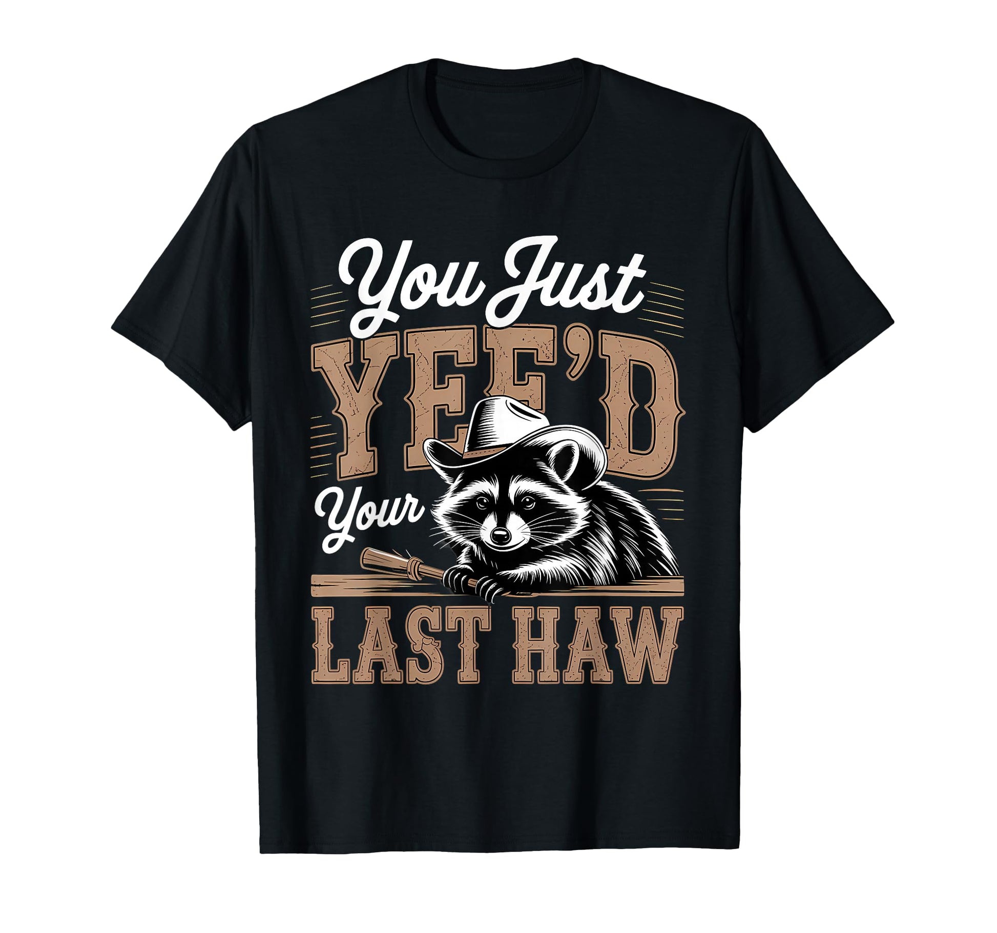 You Just Yeed Your Last Haw Funny T-Shirt - Novelty Apparel Men Women - T-Shirt, Sweatshirt, Hoodie