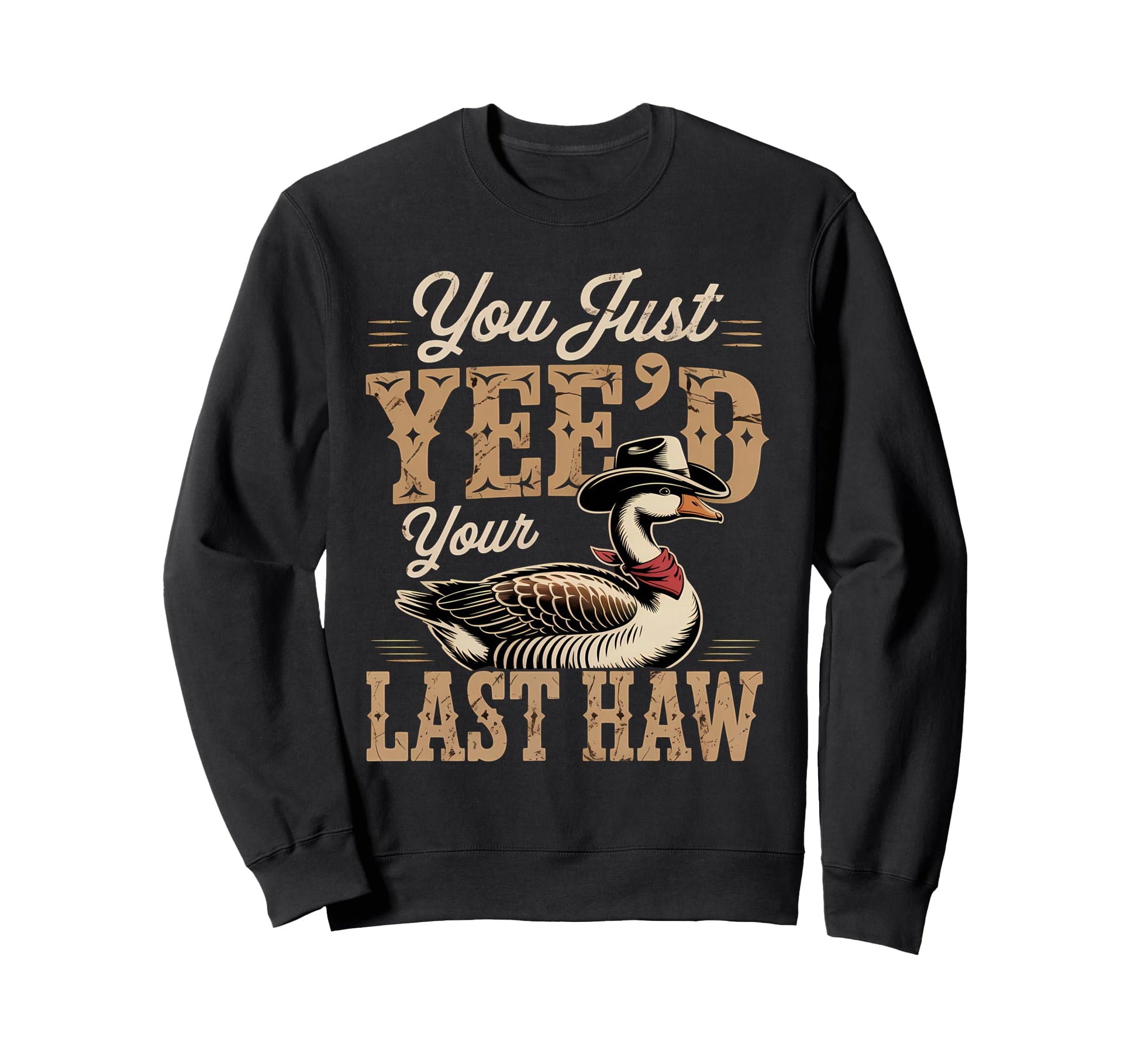 You Just Yeed Your Last Haw Funny Sweatshirt - Fun Novelty Design Unisex - T-Shirt, Sweatshirt, Hoodie