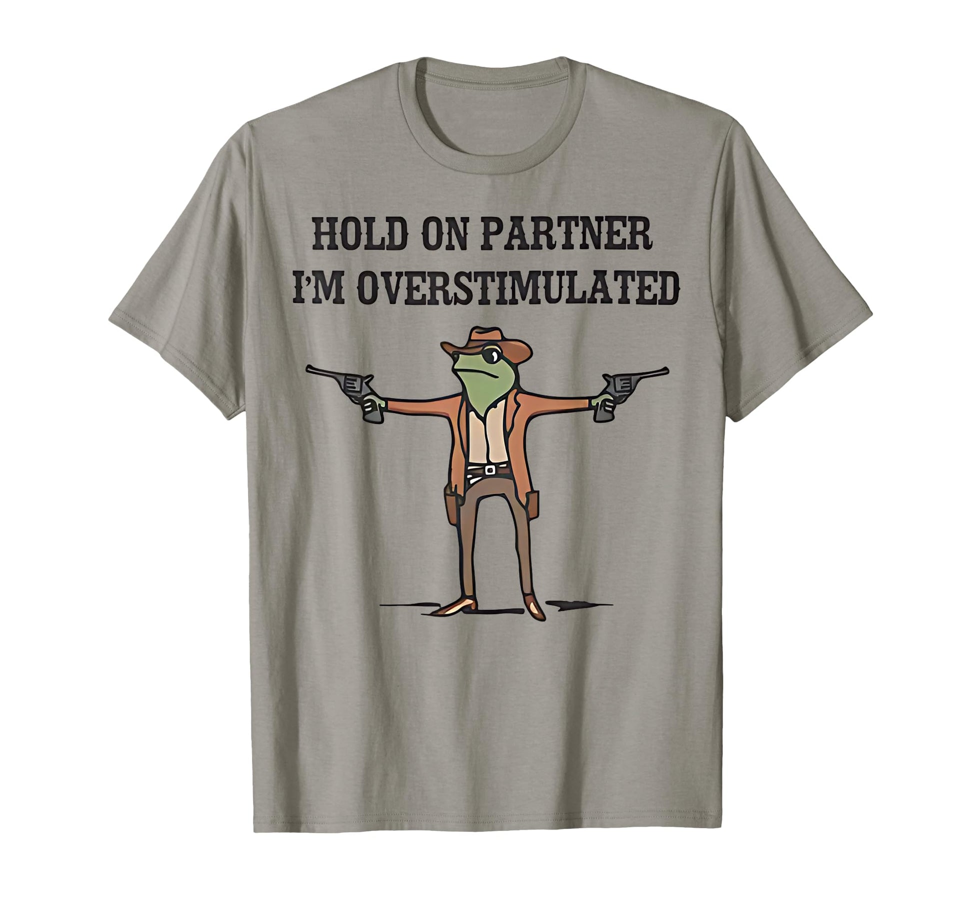 Hold Partner Im Overstimulated Cowboy Frog T-Shirt - Unique Graphic Unisex - T-Shirt, Sweatshirt, Hoodie
