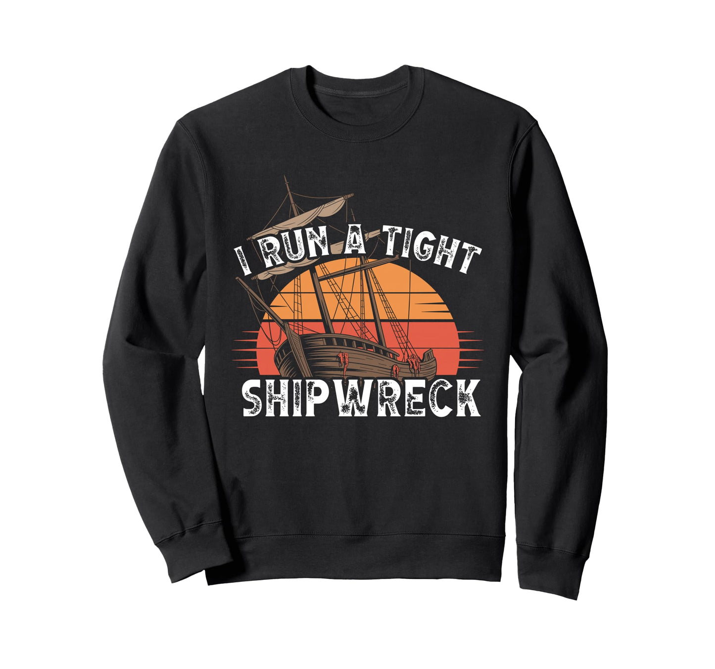 I Run Tight Shipwreck Homeschool Sweatshirt - Novelty Apparel for Adults - T-Shirt, Sweatshirt, Hoodie
