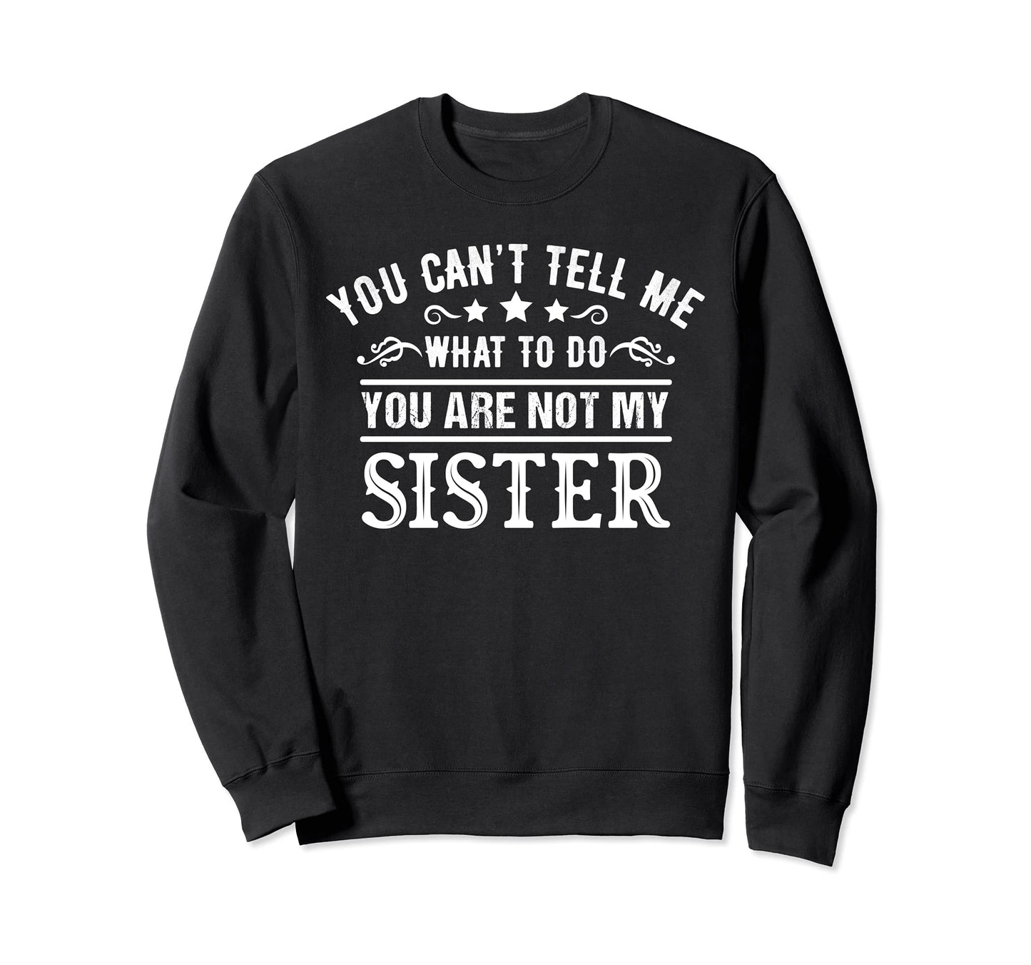 You Cant Tell Me What To Do Youre Sweatshirt - Casual Everyday Wear Unisex - T-Shirt, Sweatshirt, Hoodie