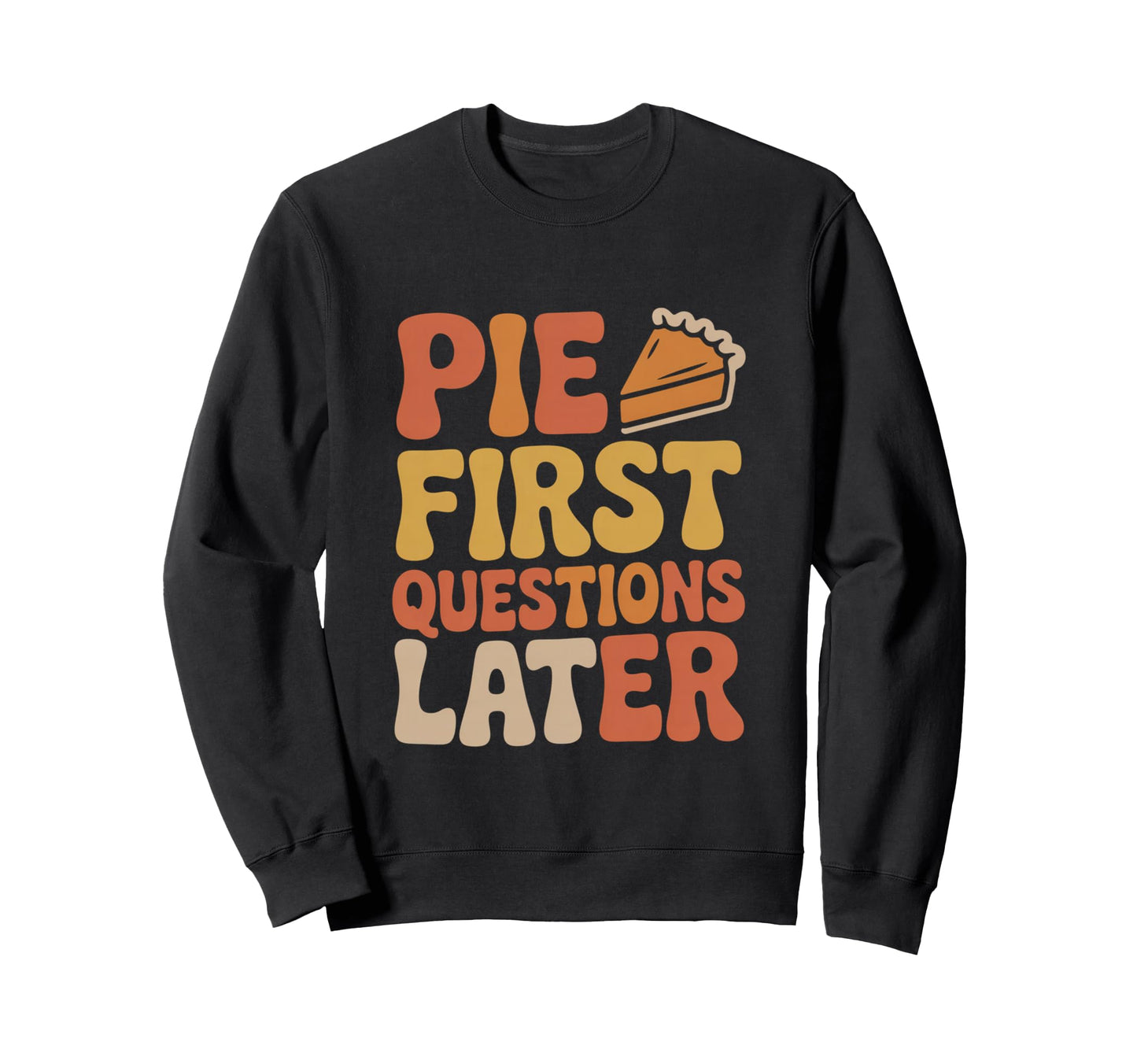 Pie First Questions Later Fall Sweatshirt - Custom Art Print Men Women - T-Shirt, Sweatshirt, Hoodie