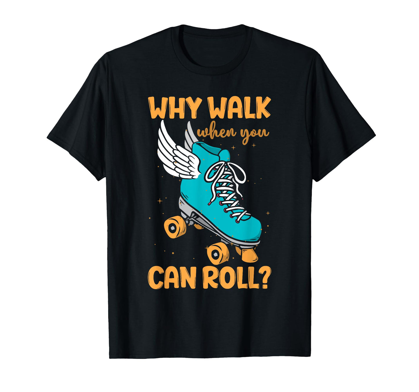Funny Roller Skate Why Walk When T-Shirt - Fun Novelty Design Men Women - T-Shirt, Sweatshirt, Hoodie