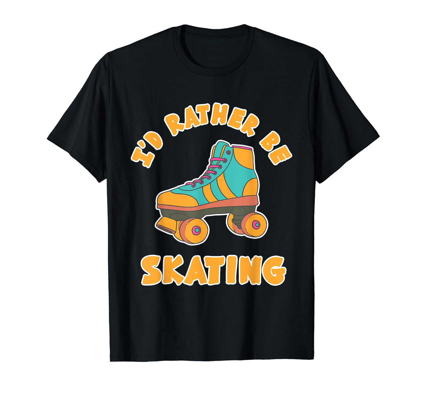 Rather Be Skating Roller Disco Skaters T-Shirt - Fun Novelty Design Unisex - T-Shirt, Sweatshirt, Hoodie