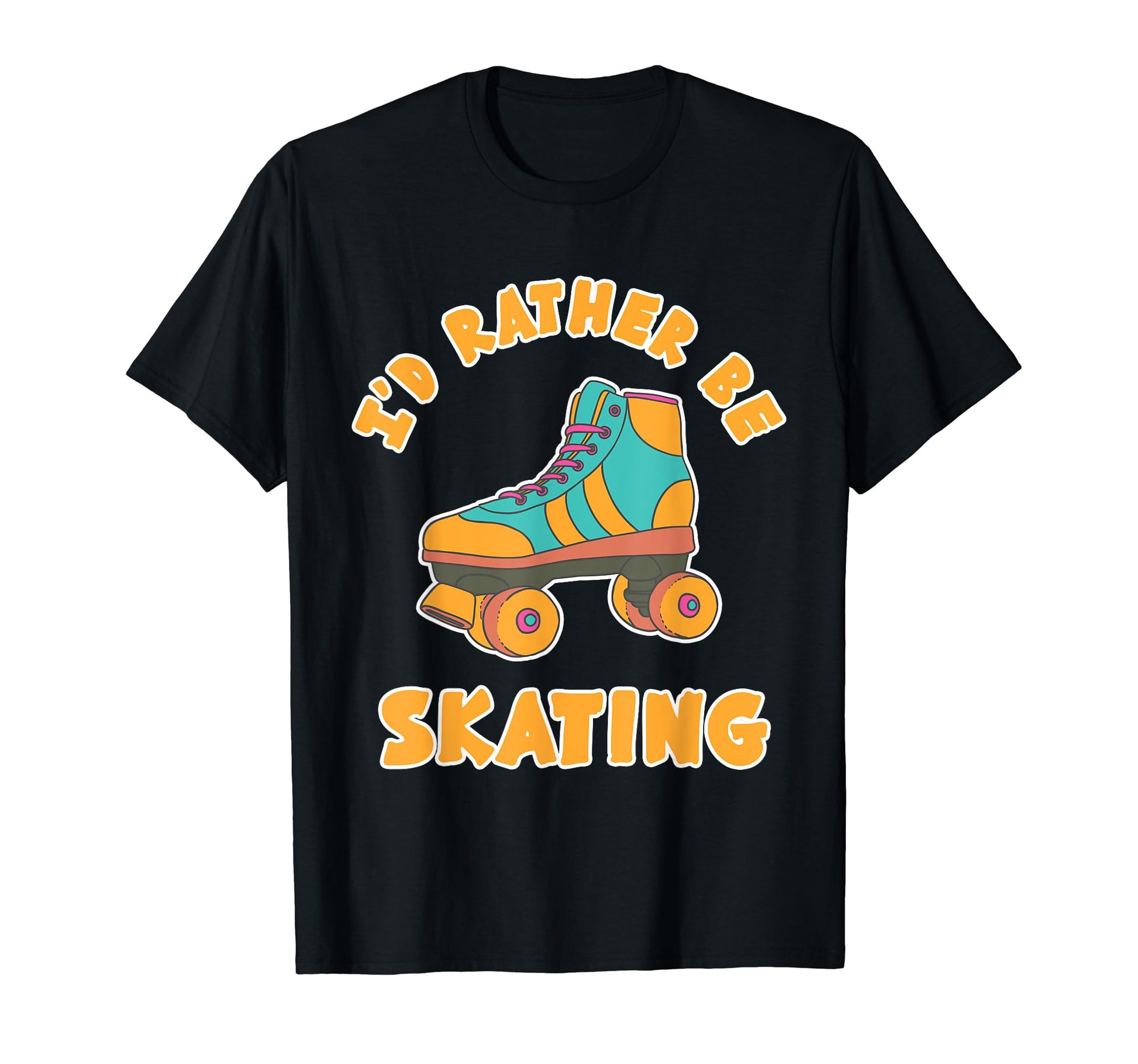 Rather Be Skating Roller Disco Skaters T-Shirt - Fun Novelty Design Unisex - T-Shirt, Sweatshirt, Hoodie