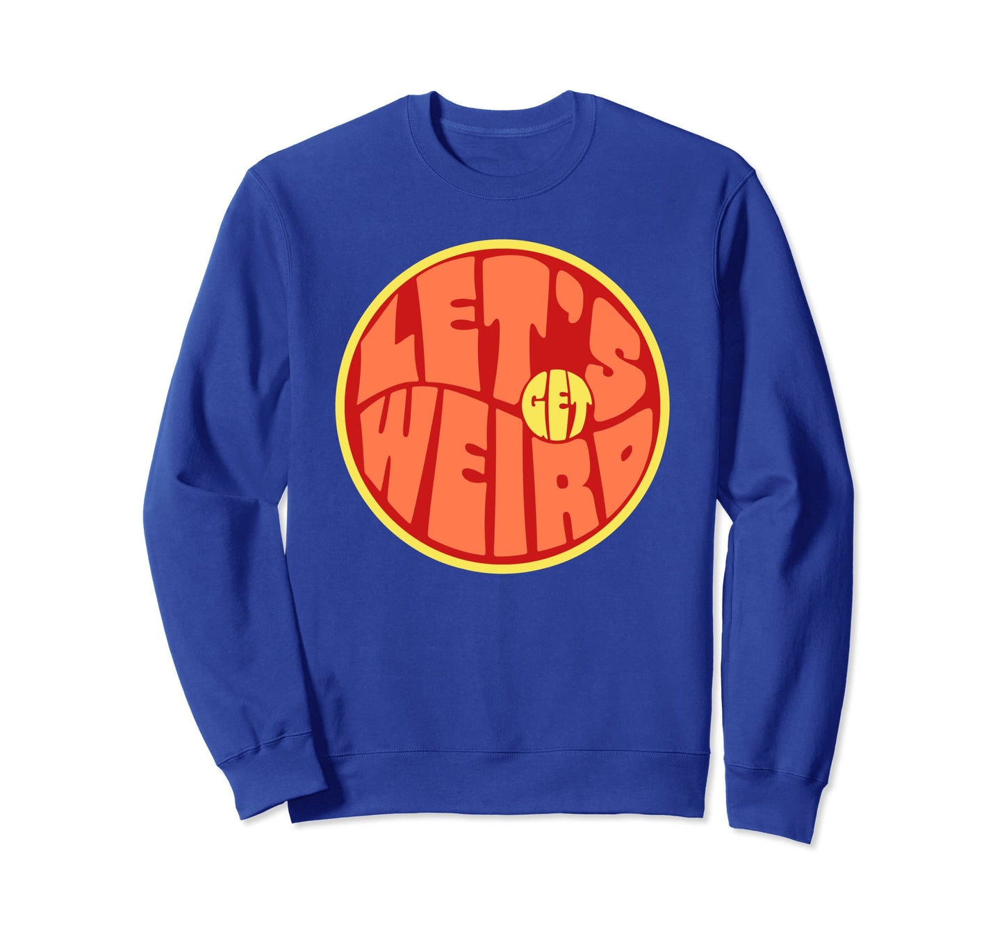 Lets Get Weird Funny 60S Typography Sweatshirt - Unique Graphic Men Women - T-Shirt, Sweatshirt, Hoodie