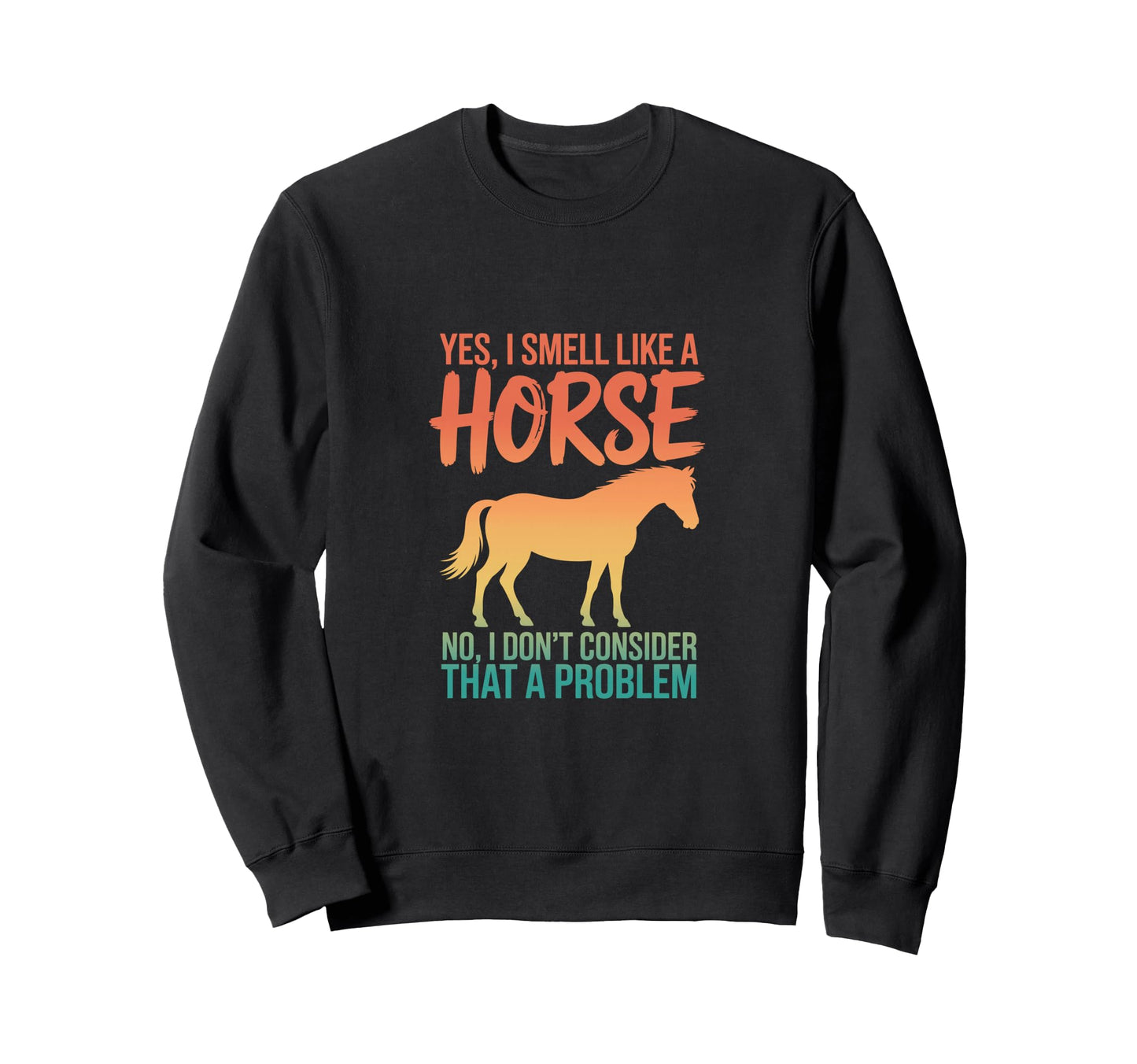 Yes I Smell Like Horse Equestrian Sweatshirt - Novelty Apparel Men Women - T-Shirt, Sweatshirt, Hoodie
