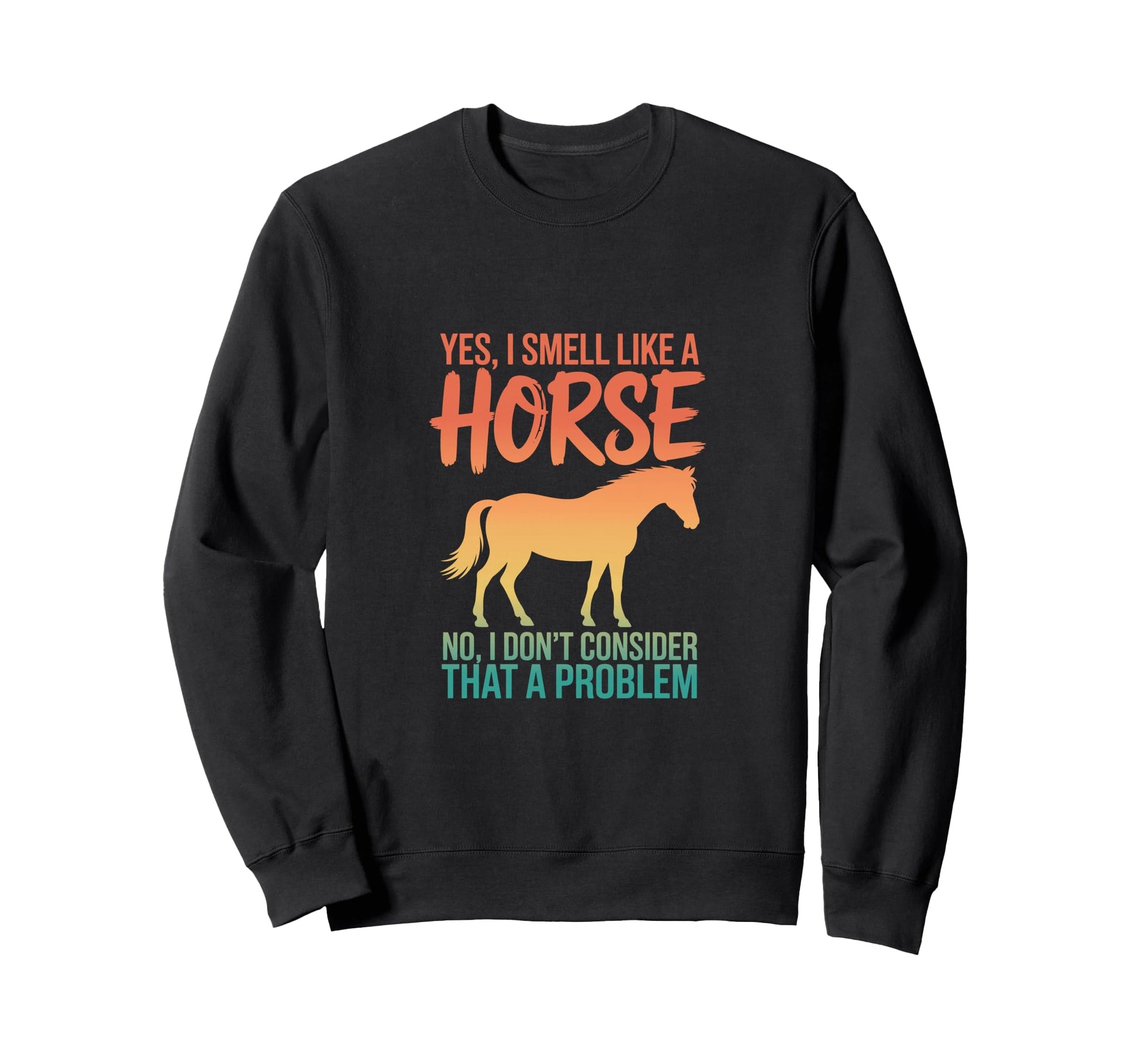 Yes I Smell Like Horse Equestrian Sweatshirt - Novelty Apparel Men Women - T-Shirt, Sweatshirt, Hoodie