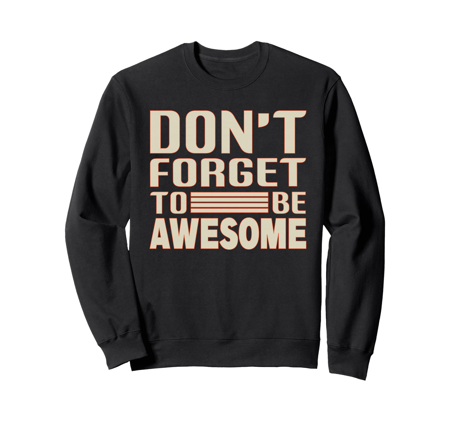 Dont Forget To Be Awesome Motivational Sweatshirt - Graphic Print Men Women - T-Shirt, Sweatshirt, Hoodie