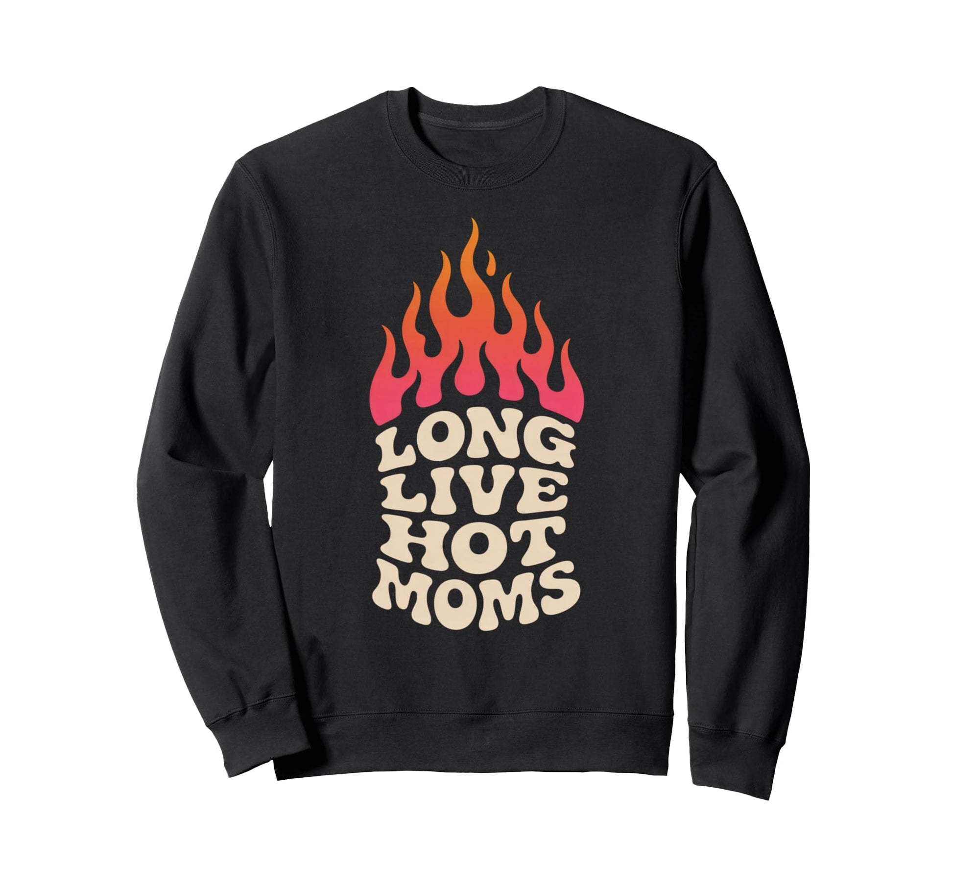 Long Live Hot Moms Funny Mom Sweatshirt - Casual Everyday Wear Unisex - T-Shirt, Sweatshirt, Hoodie