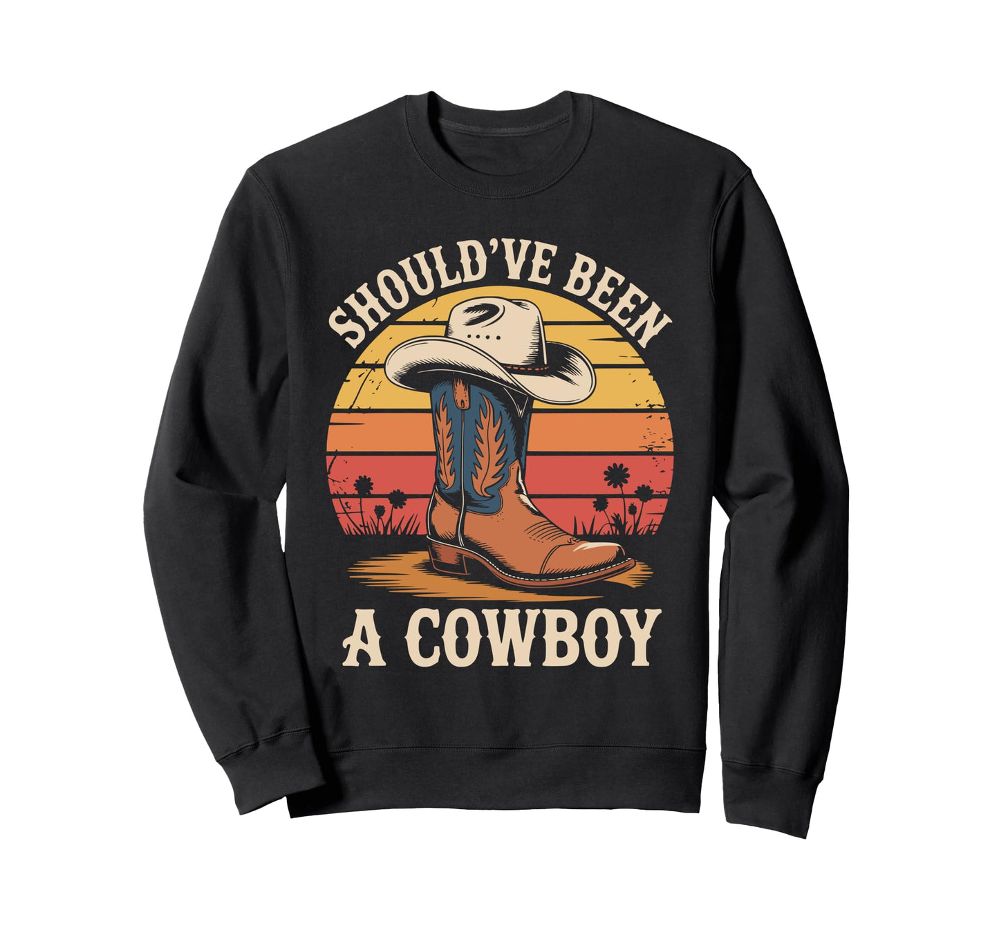 I Should Have Been Cowboy Hat Sweatshirt - Casual Everyday Wear Unisex - T-Shirt, Sweatshirt, Hoodie