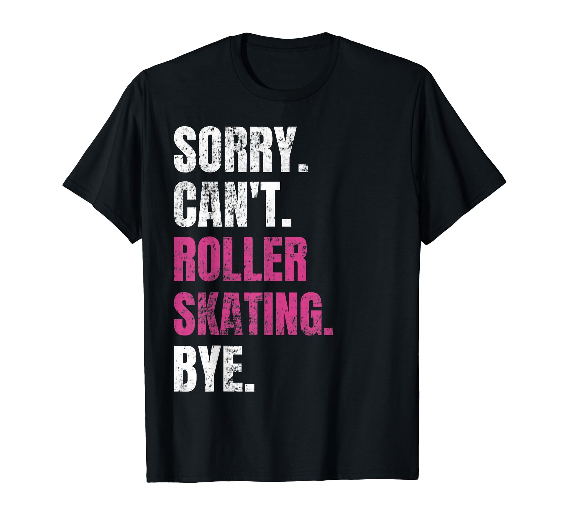 Sorry Cant Roller Skating Bye Funny T-Shirt - Unique Graphic Men Women - T-Shirt, Sweatshirt, Hoodie