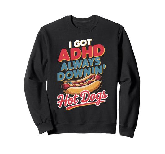 Adhd Always Downin Hot Dogs Funny Sweatshirt - Graphic Print Men Women - T-Shirt, Sweatshirt, Hoodie