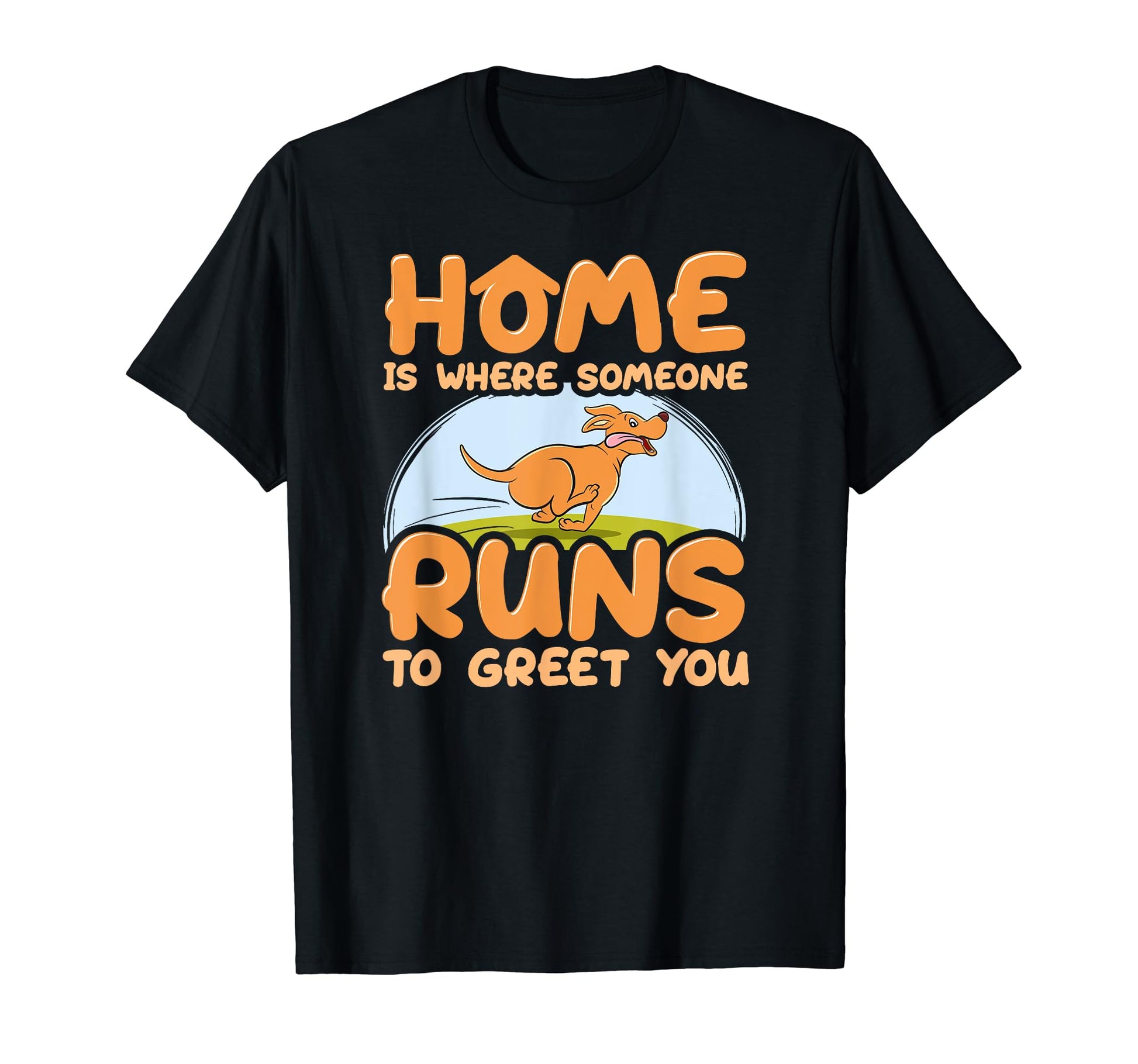 Home Is Where Someone Runs To Greet You T-Shirt - Unique Graphic Unisex - T-Shirt, Sweatshirt, Hoodie