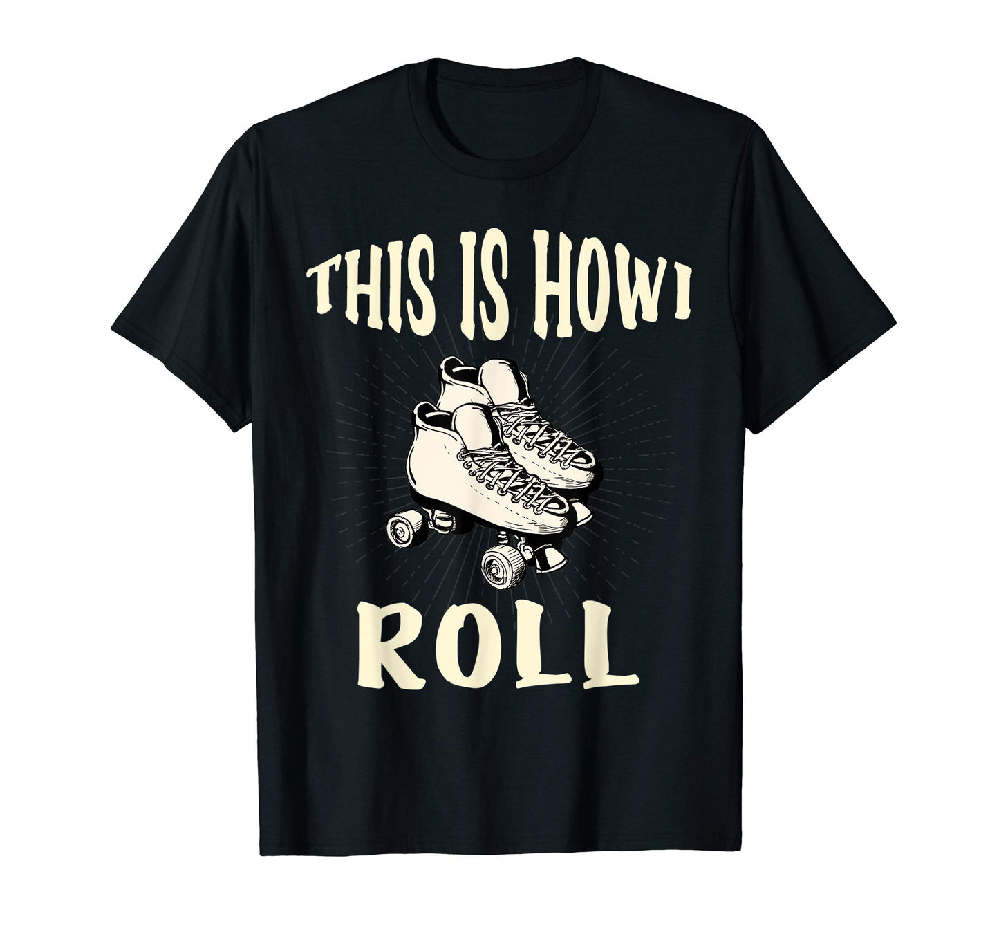 70S This Is How I Roll Roller Skates T-Shirt - Fun Novelty Design Unisex - T-Shirt, Sweatshirt, Hoodie
