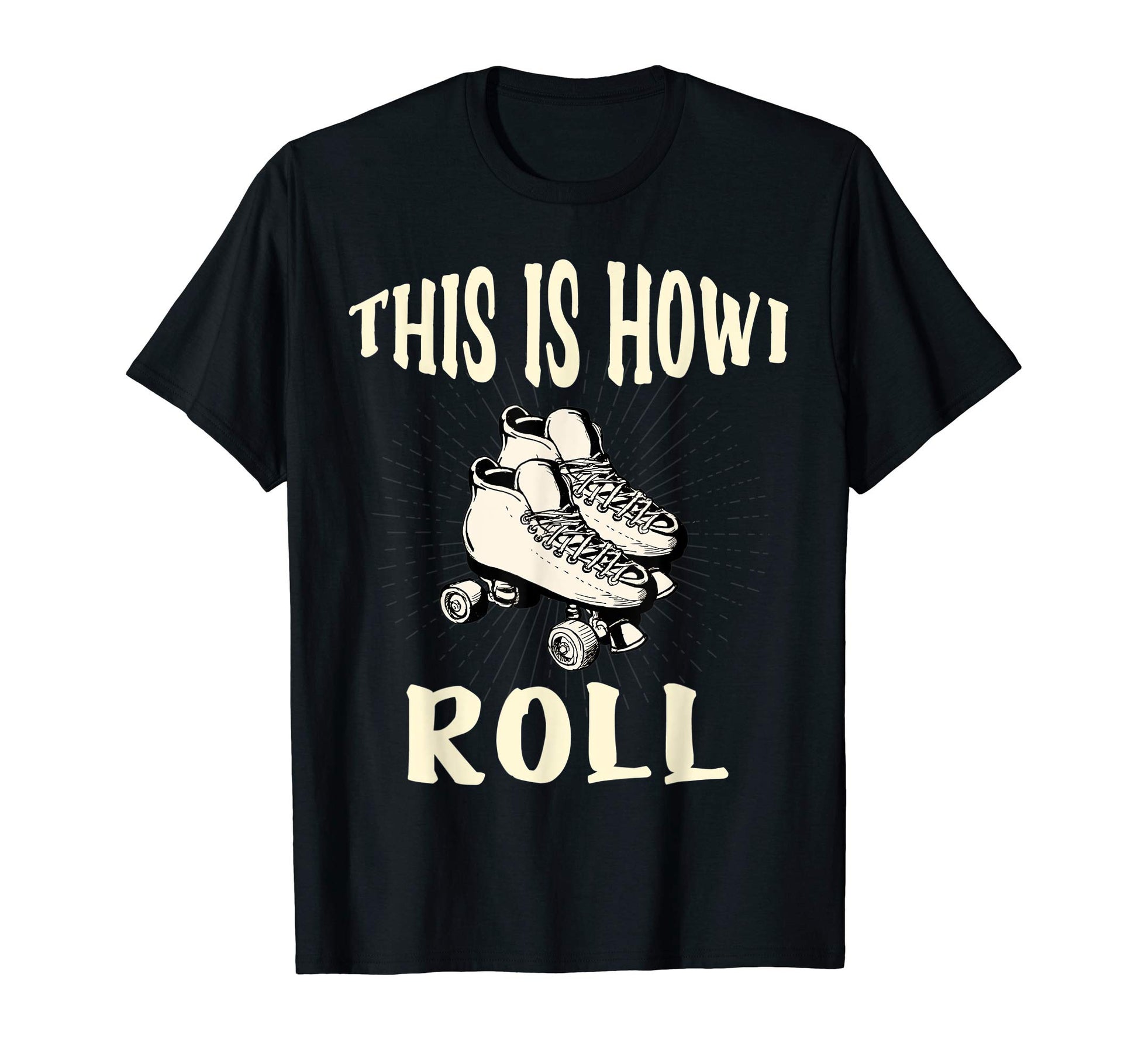 70S This Is How I Roll Roller Skates T-Shirt - Fun Novelty Design Unisex - T-Shirt, Sweatshirt, Hoodie