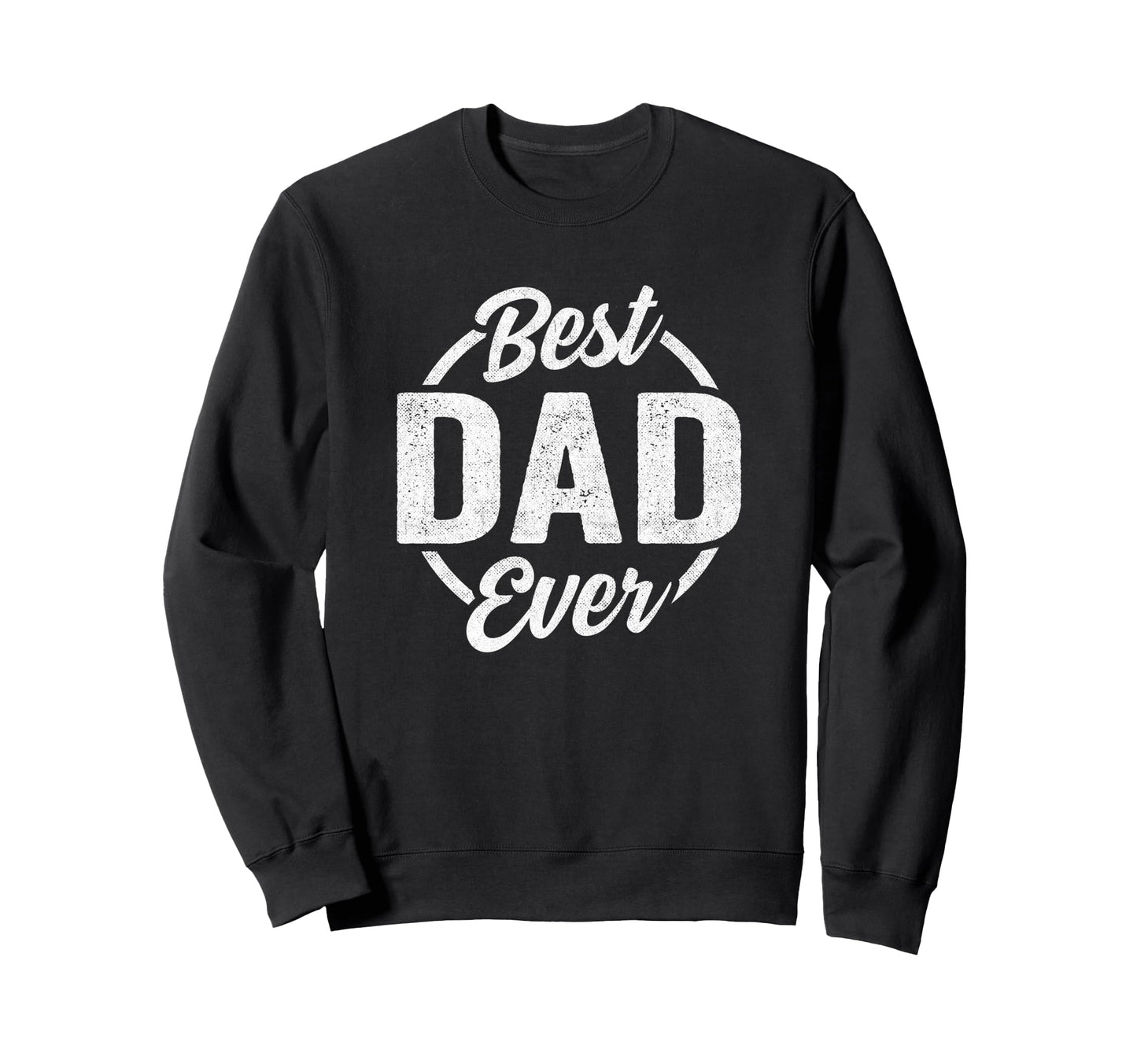Best Dad Ever Funny Fathers Day Sweatshirt - Fun Novelty Design Men Women - T-Shirt, Sweatshirt, Hoodie