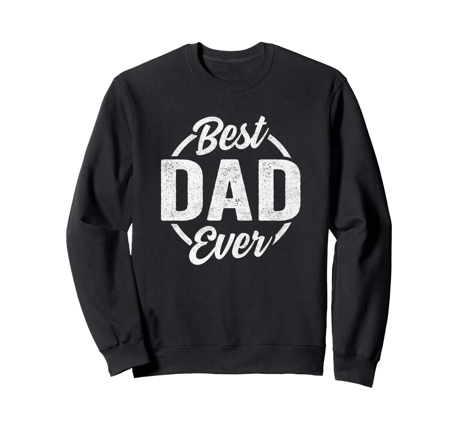 Best Dad Ever Funny Fathers Day Sweatshirt - Fun Novelty Design Men Women - T-Shirt, Sweatshirt, Hoodie