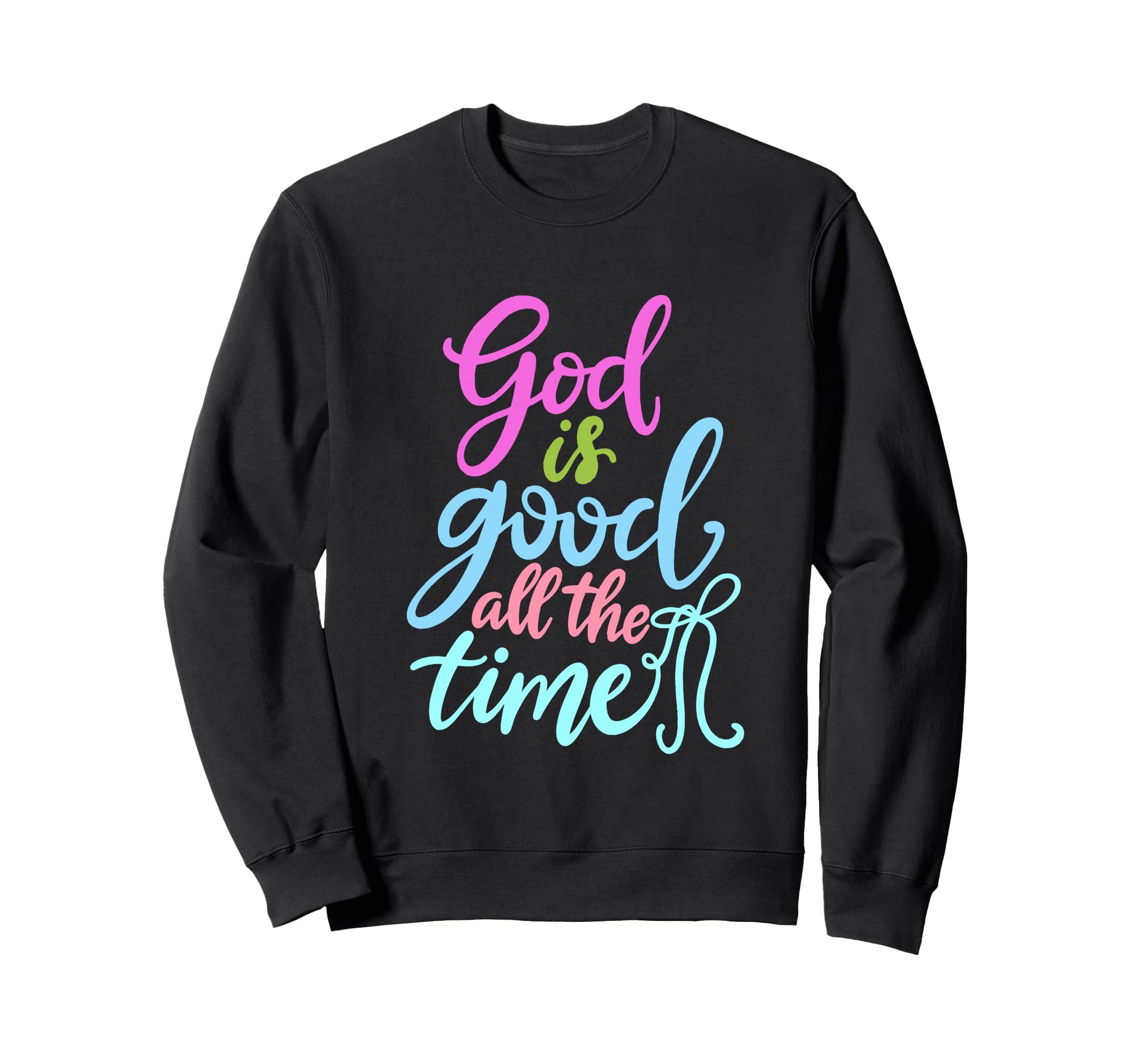 God Is Good All Time Colorful Sweatshirt - Novelty Apparel for Adults - T-Shirt, Sweatshirt, Hoodie